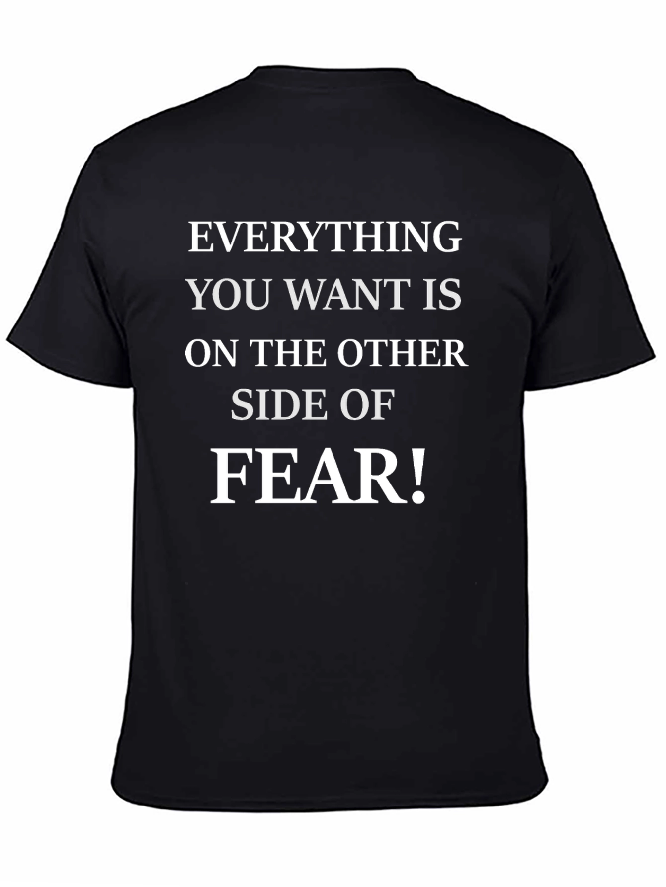 Motivational Fear T-Shirt - Everything You Want!