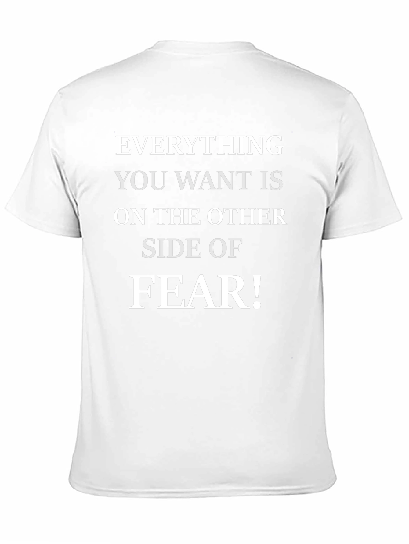 Motivational Fear T-Shirt - Everything You Want!