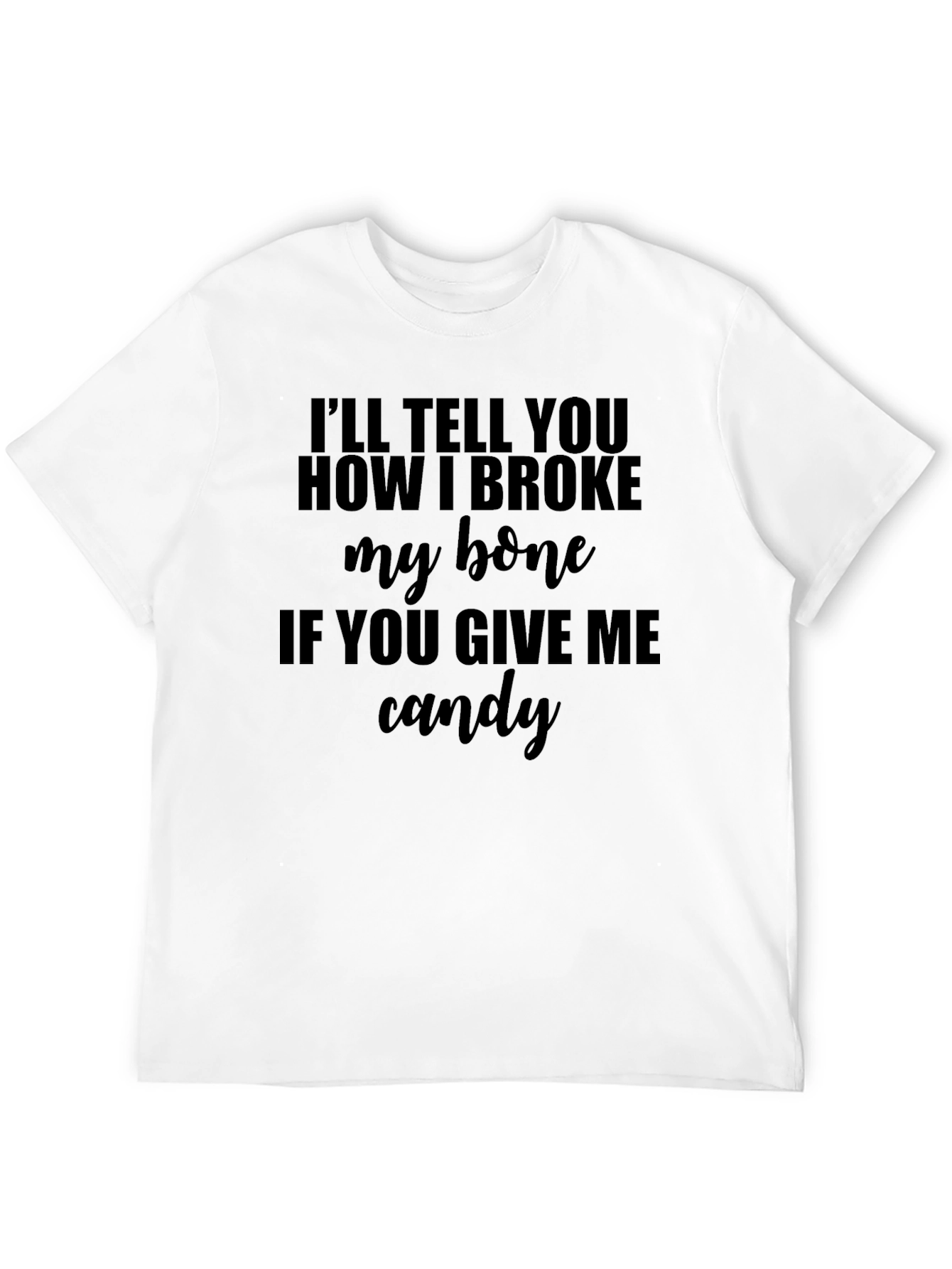 Funny Broke My Bone T-Shirt -  Give Me Candy!