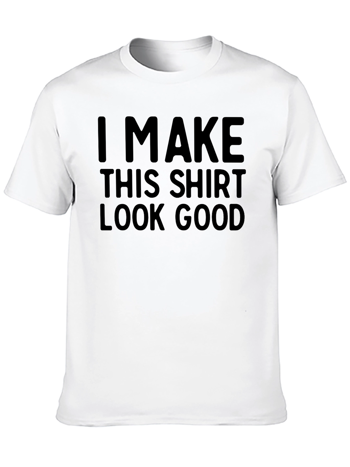 Funny T-Shirt: I Make This Shirt Look Good