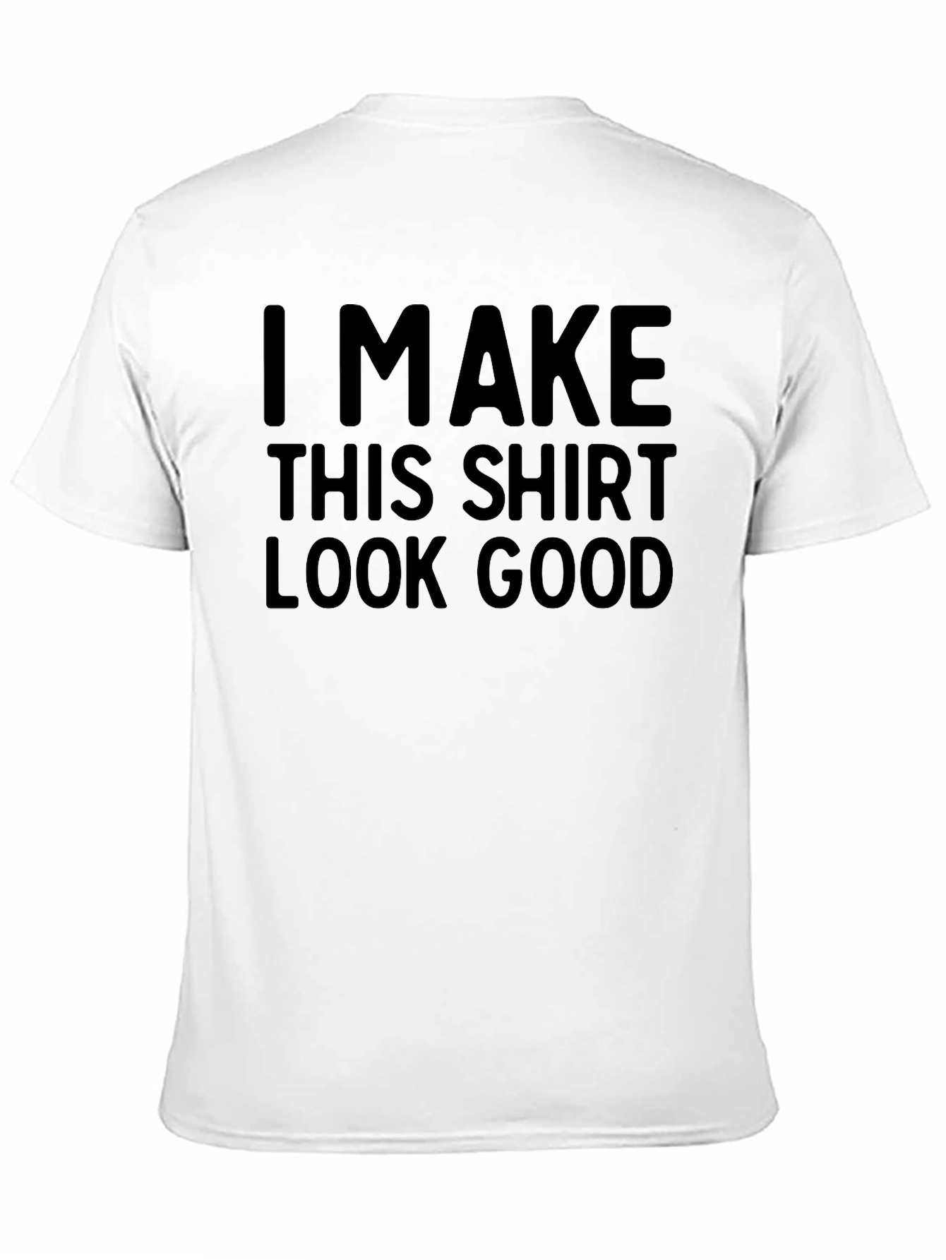 Funny T-Shirt: I Make This Shirt Look Good