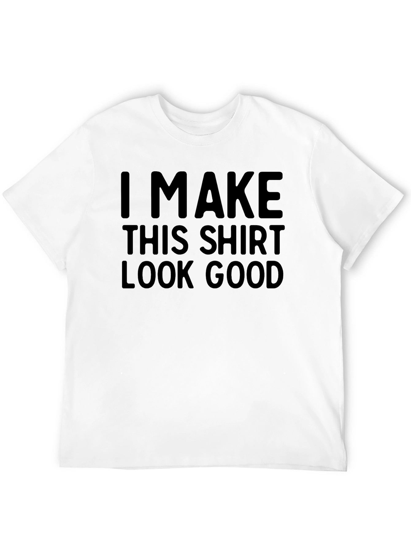 Funny T-Shirt: I Make This Shirt Look Good