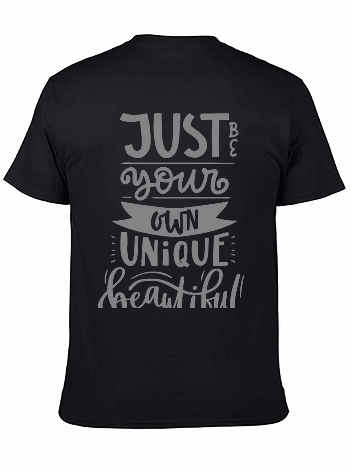 Just Be Your Own Unique Beautiful T-Shirt
