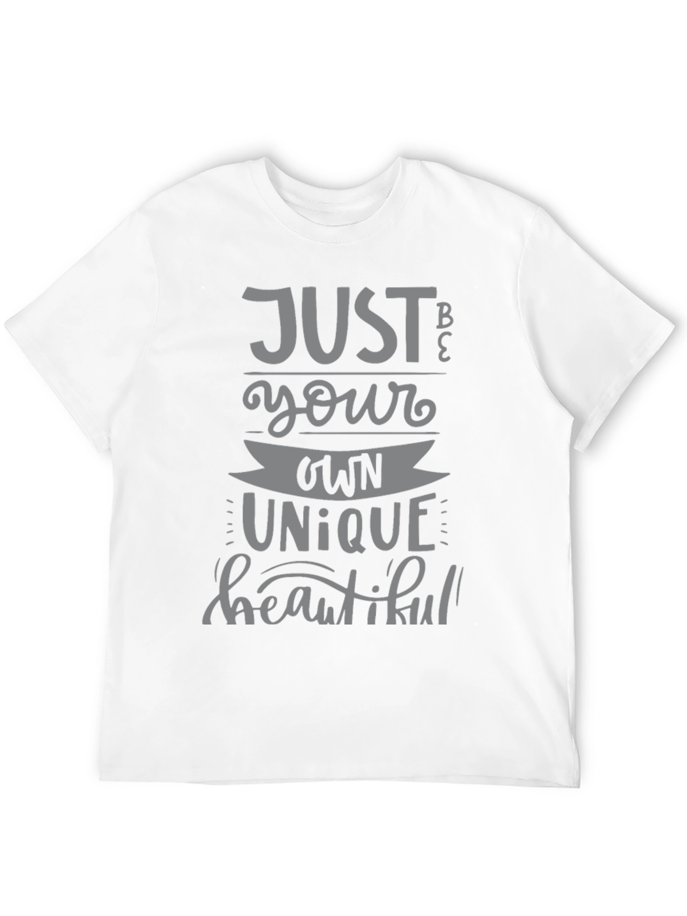 Just Be Your Own Unique Beautiful T-Shirt