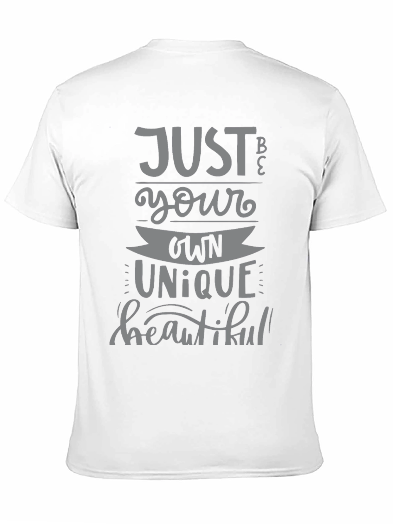 Just Be Your Own Unique Beautiful T-Shirt