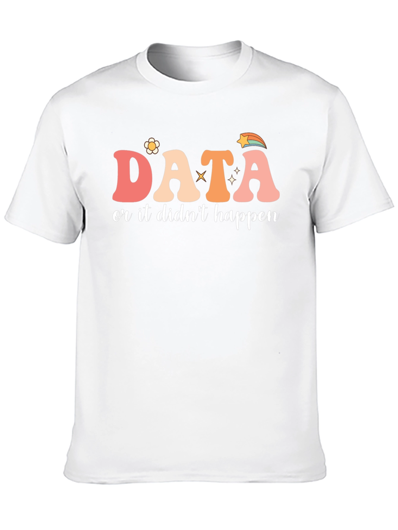 Data or It Didnt Happen Graphic Tee