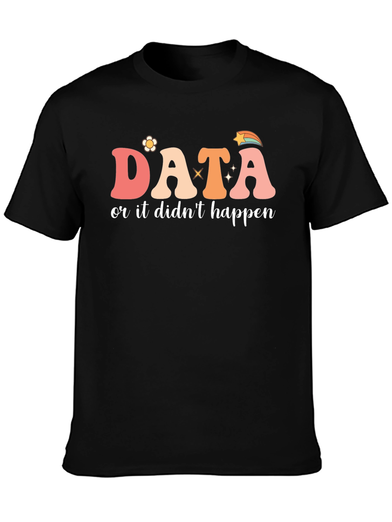 Data or It Didnt Happen Graphic Tee
