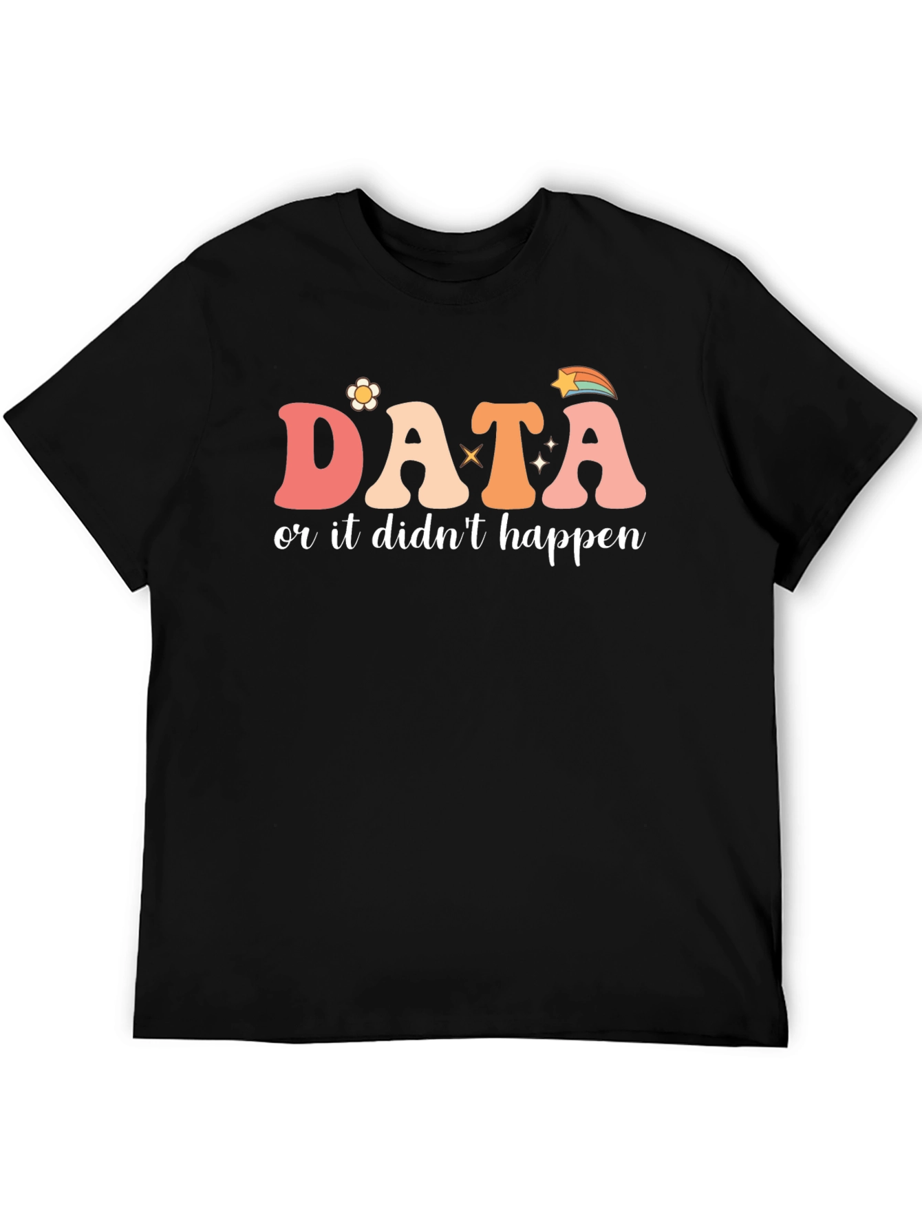 Data or It Didnt Happen Graphic Tee