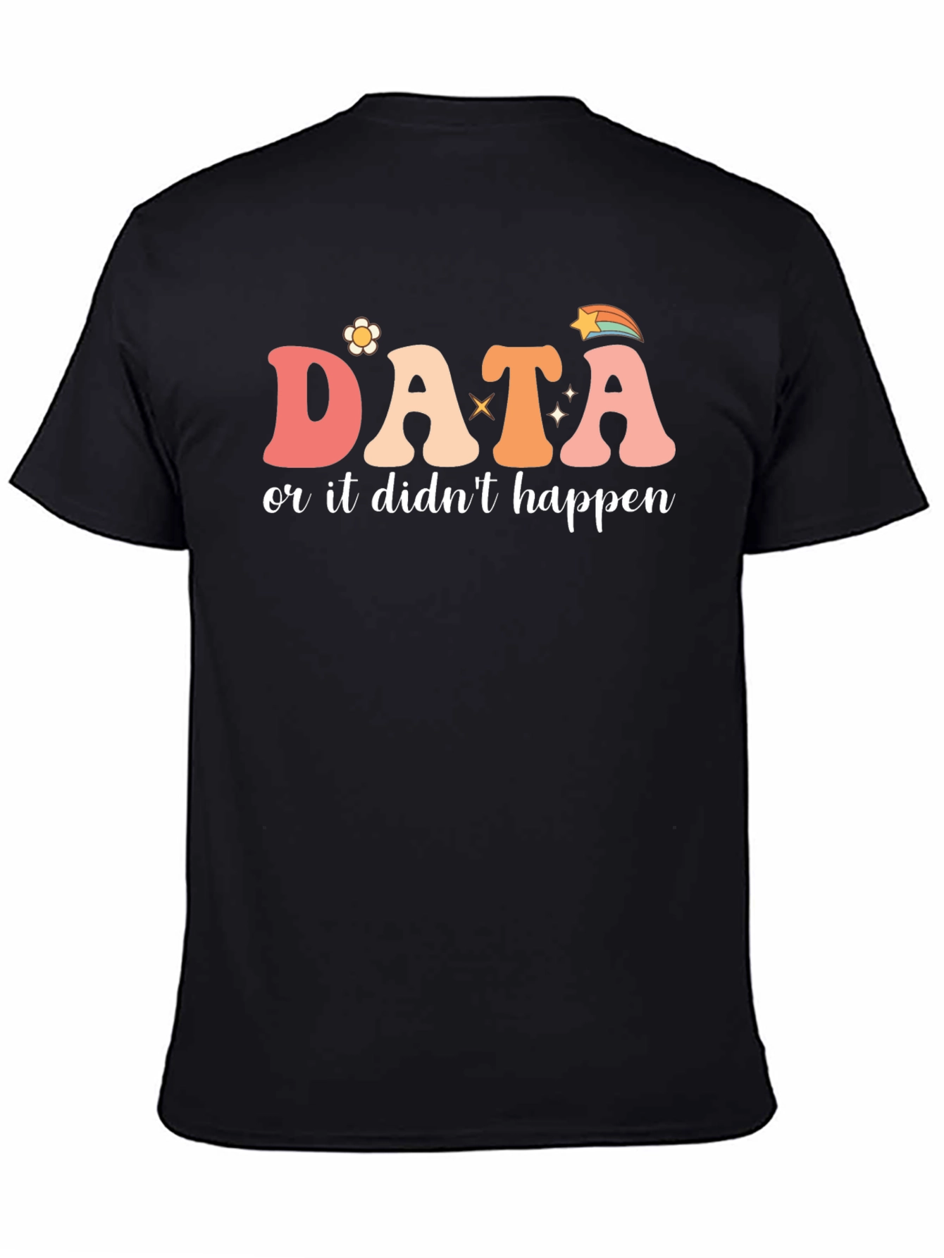 Data or It Didnt Happen Graphic Tee