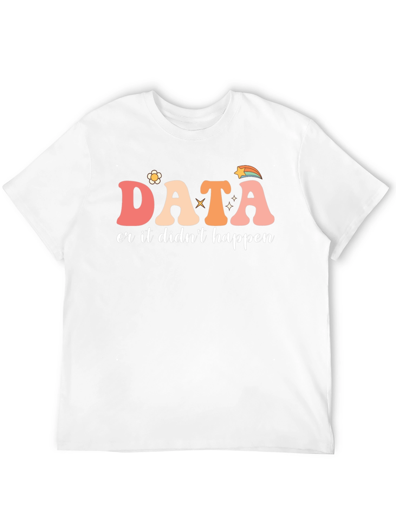 Data or It Didnt Happen Graphic Tee