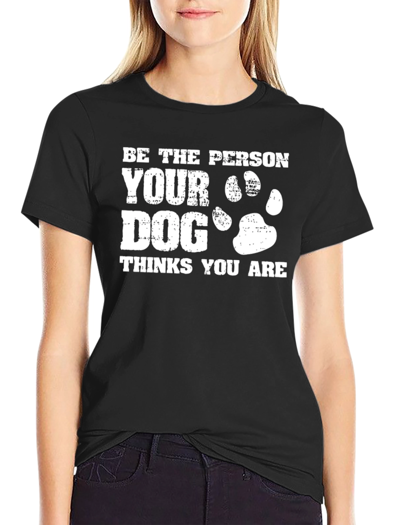 Be the Person Your Dog Thinks You Are T-Shirt
