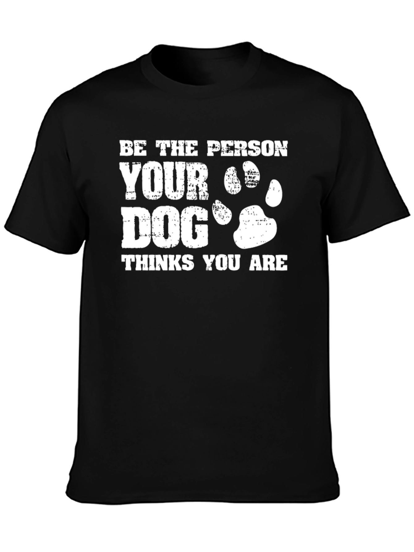 Be the Person Your Dog Thinks You Are T-Shirt