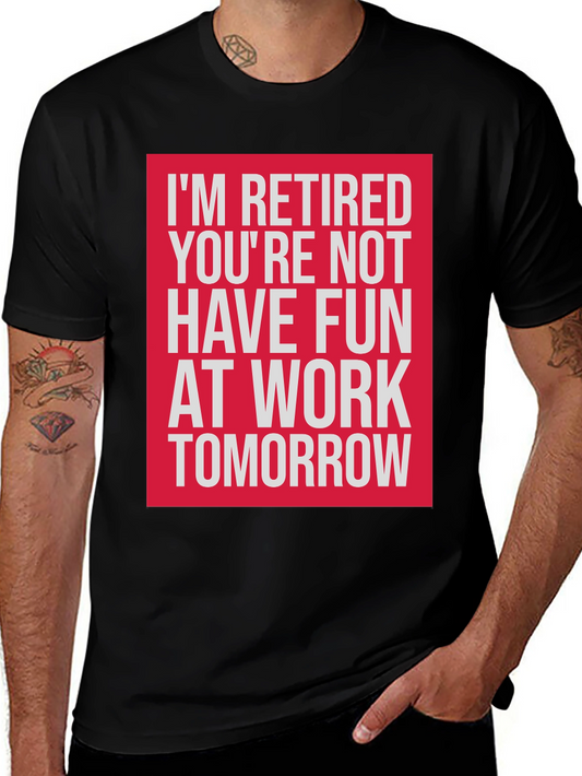 Retired T-Shirt - Have Fun At Work Tomorrow