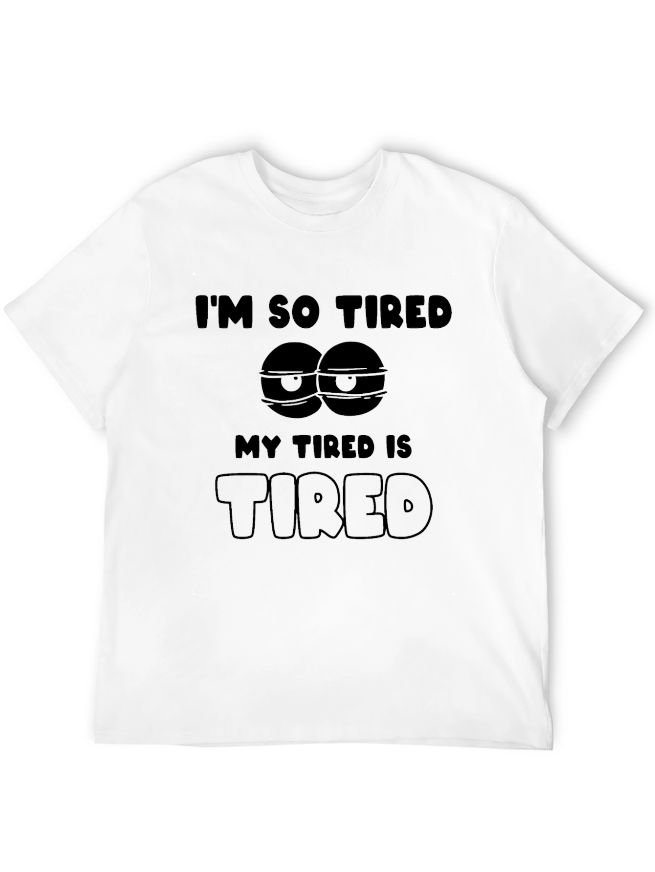 Im So Tired T-Shirt - Funny Graphic Tee