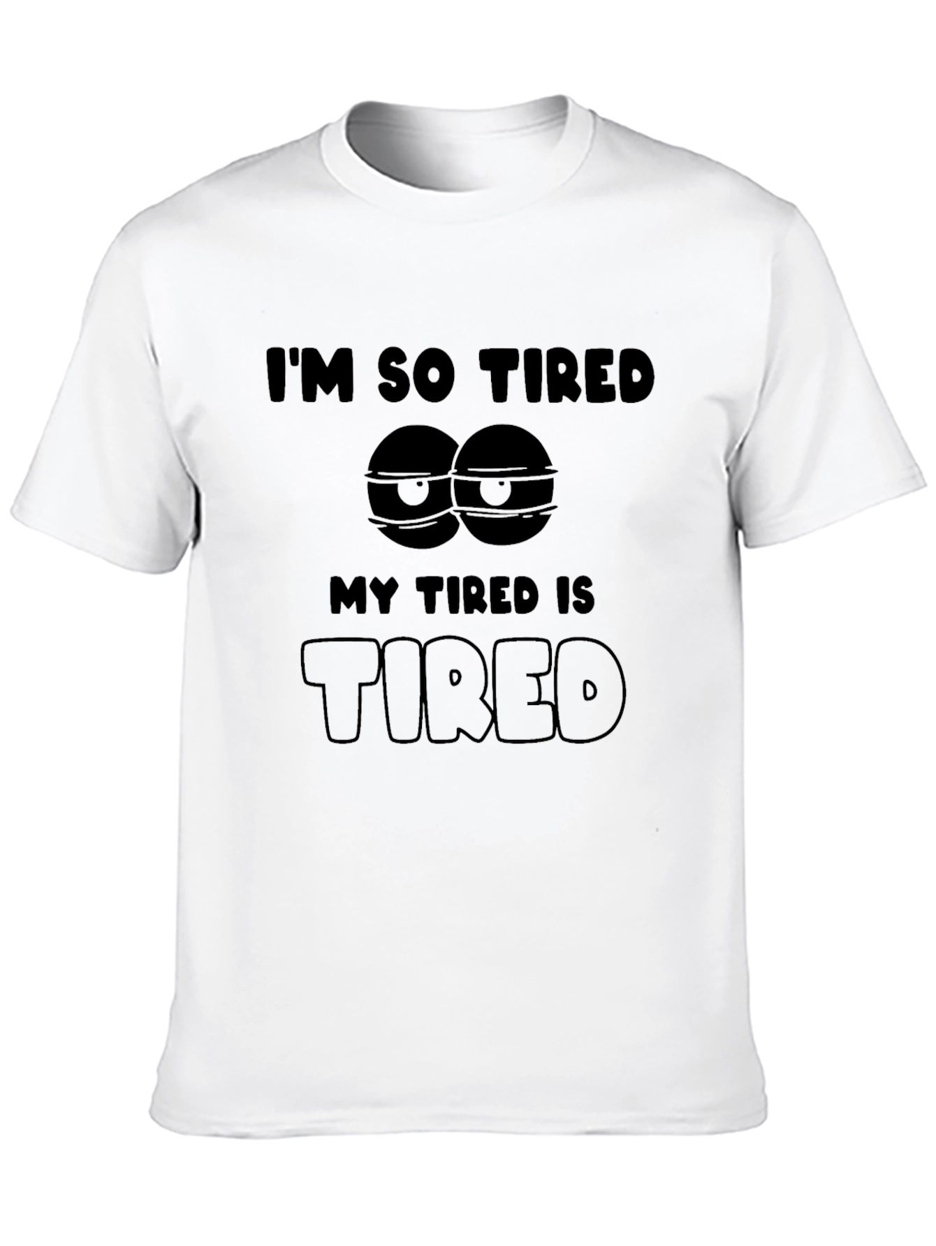 Im So Tired T-Shirt - Funny Graphic Tee