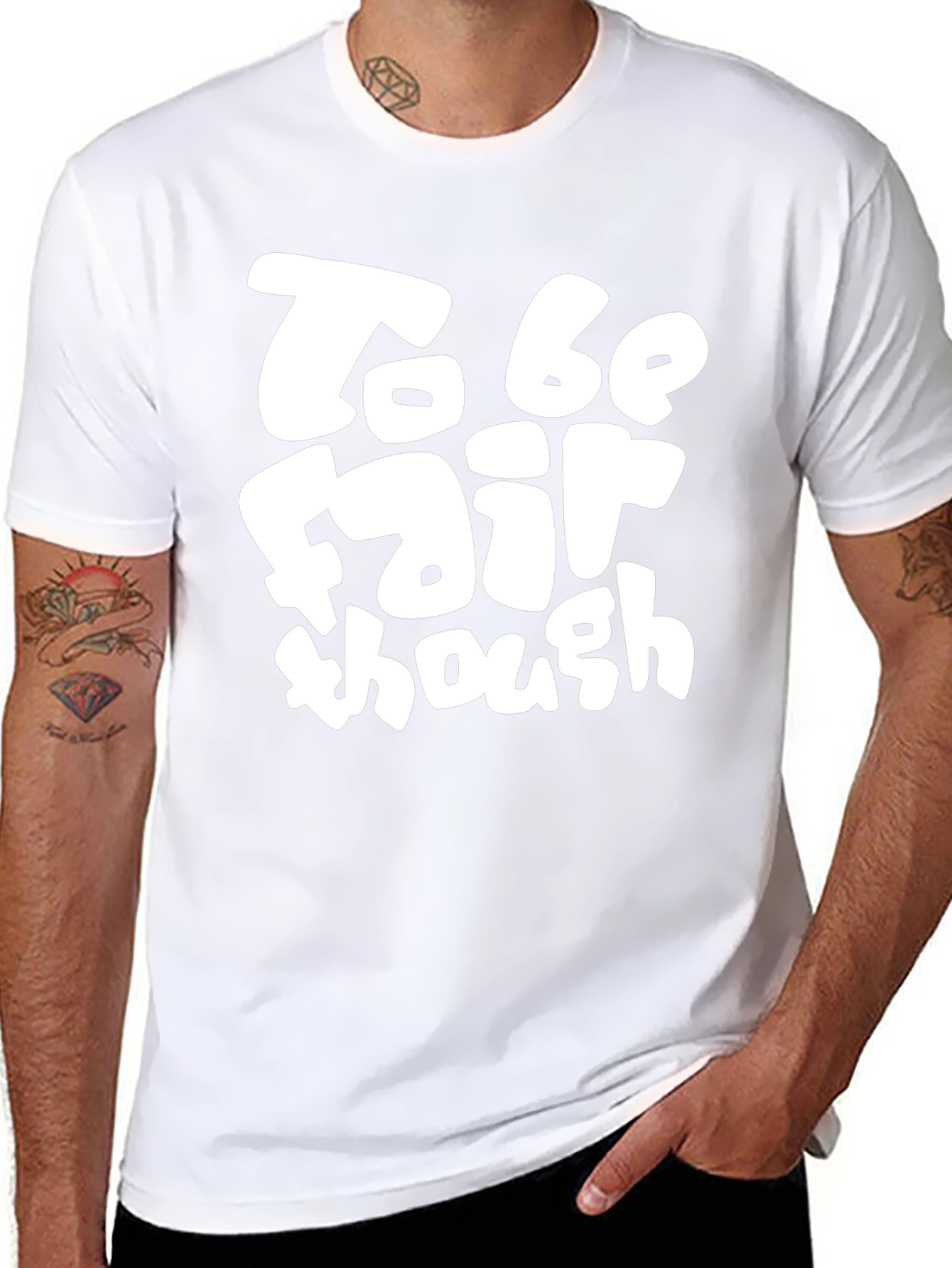 To Be Fair Though - Graphic T-Shirt