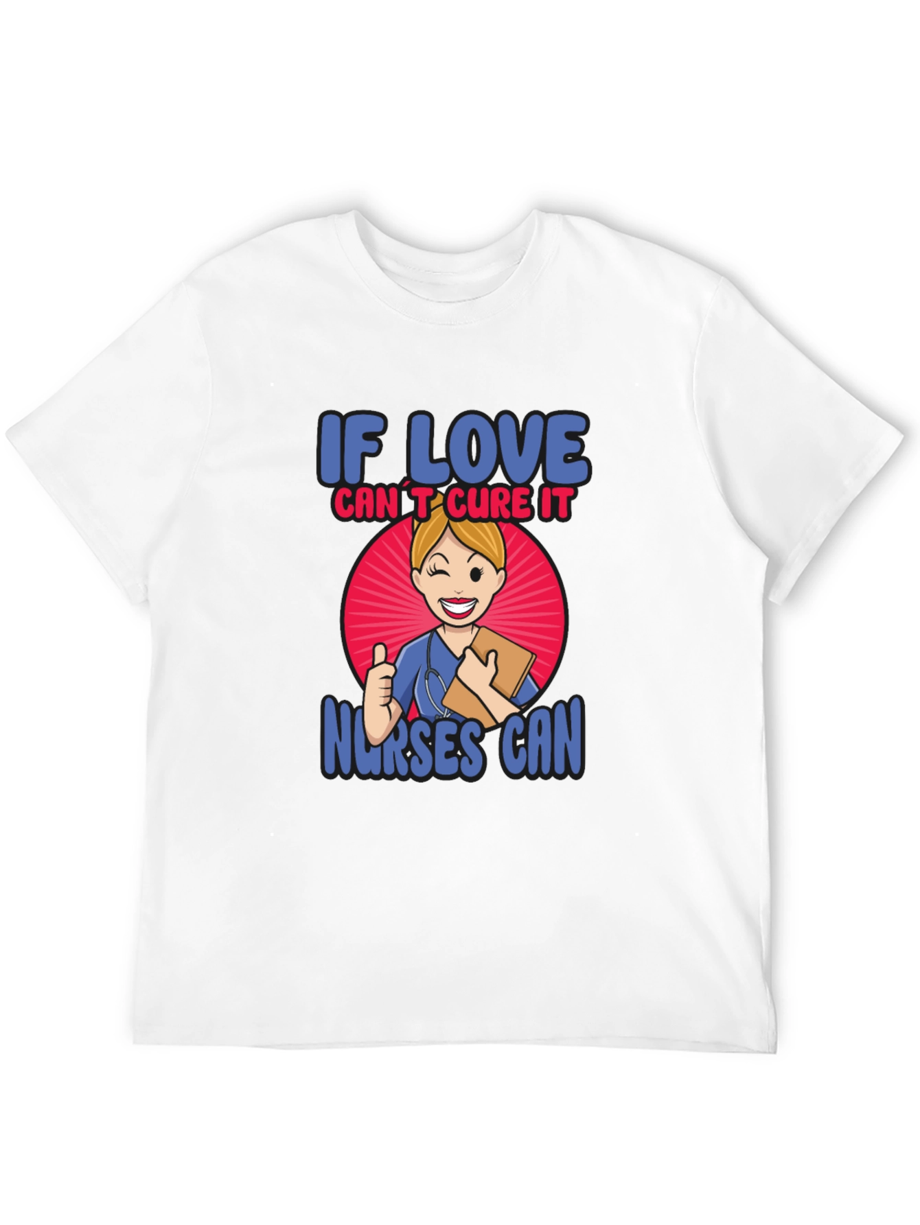 If Love Cant Cure It Nurses Can T-Shirt