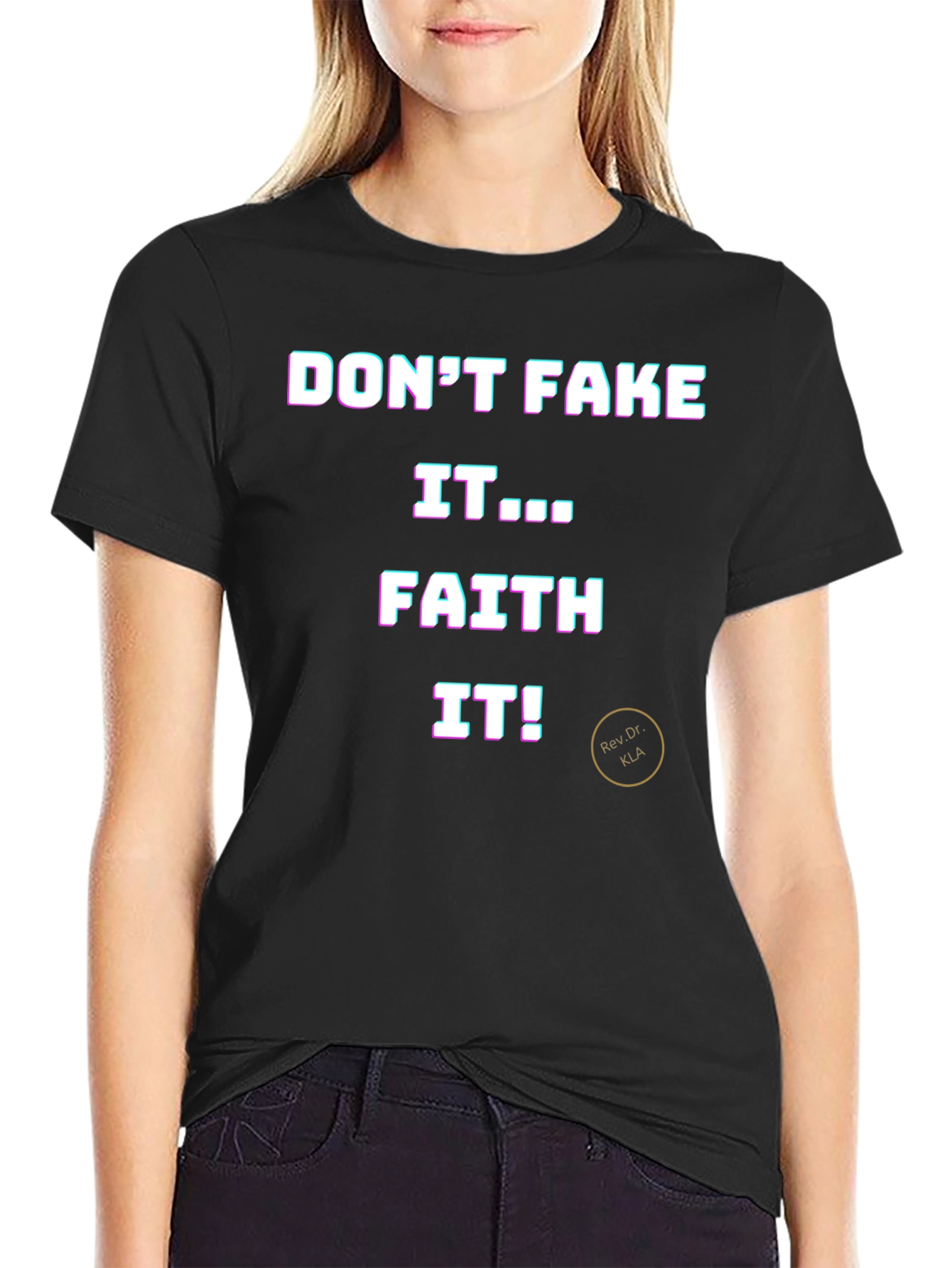 Dont Fake It Faith It T-Shirt