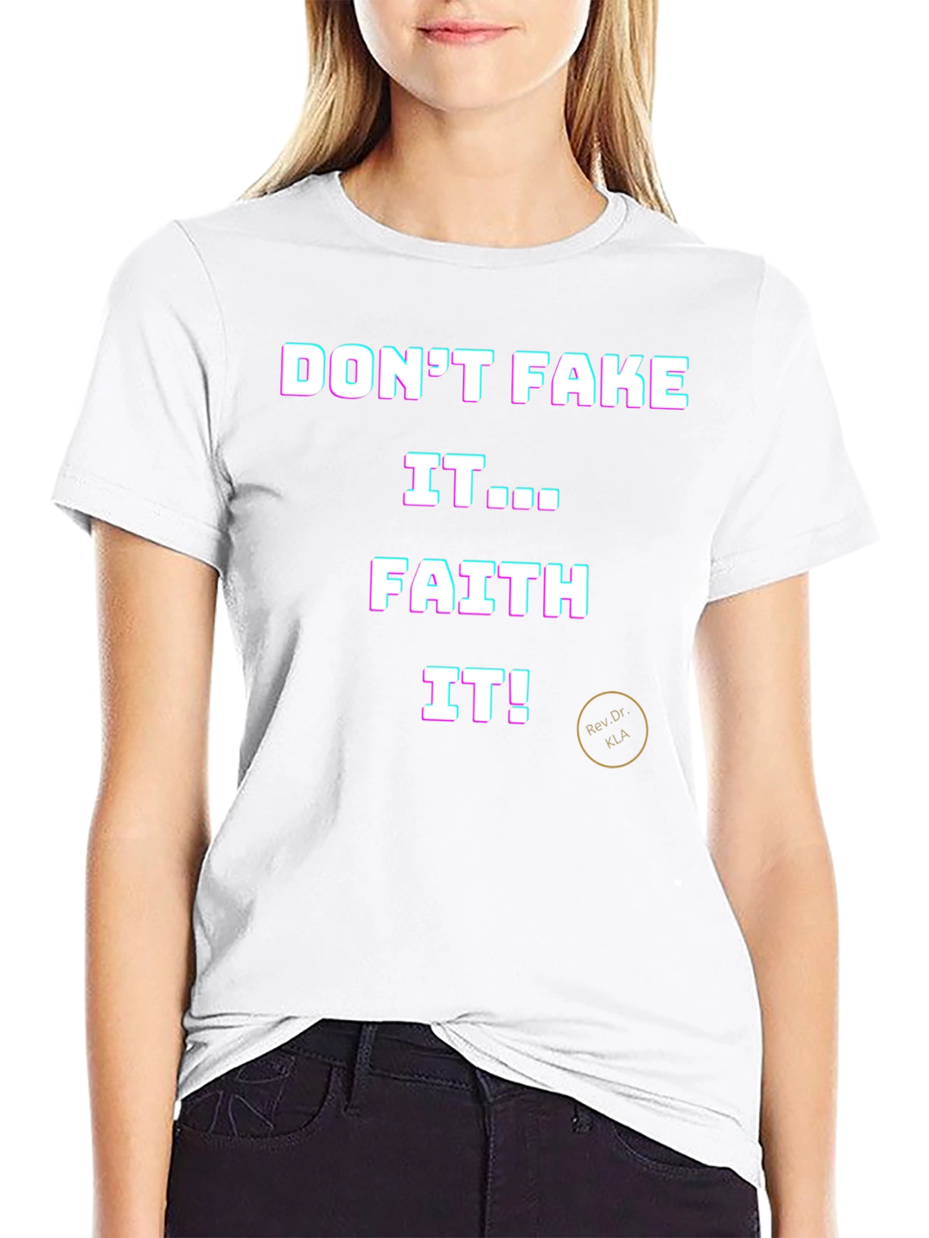 Dont Fake It Faith It T-Shirt