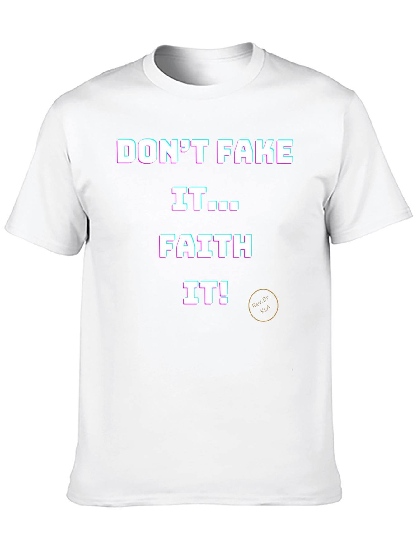 Dont Fake It Faith It T-Shirt
