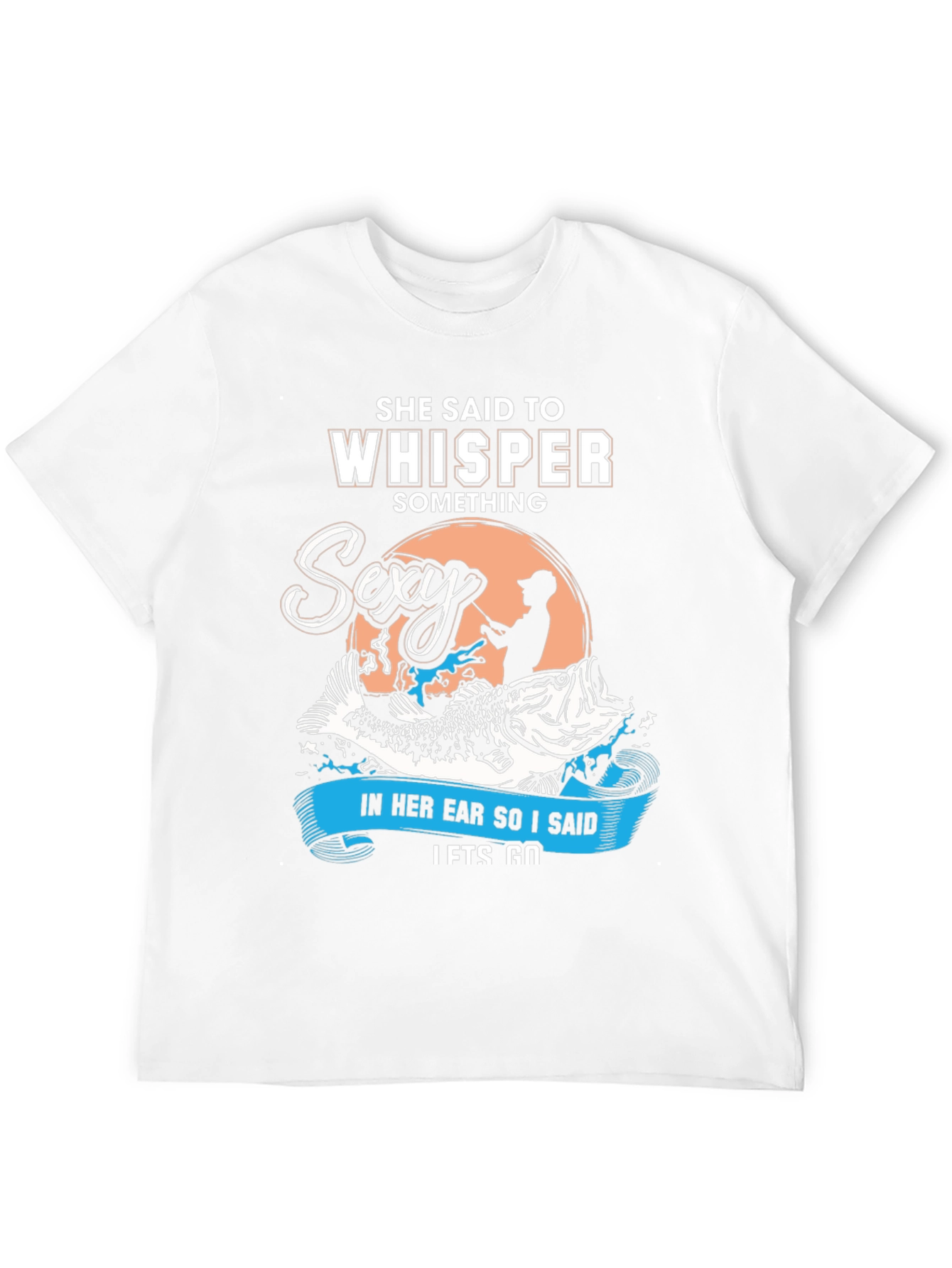 She Said To Whisper Sexy Fishing T-Shirt