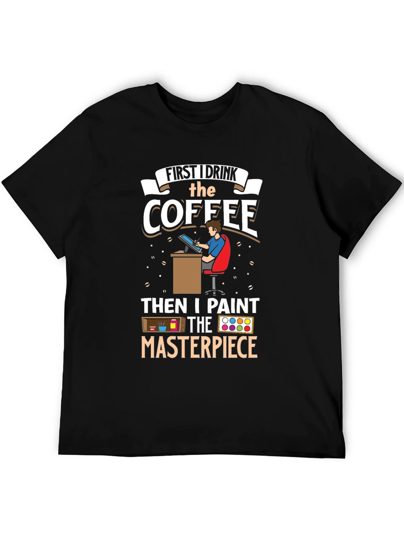 First I Drink the Coffee Artist T-Shirt