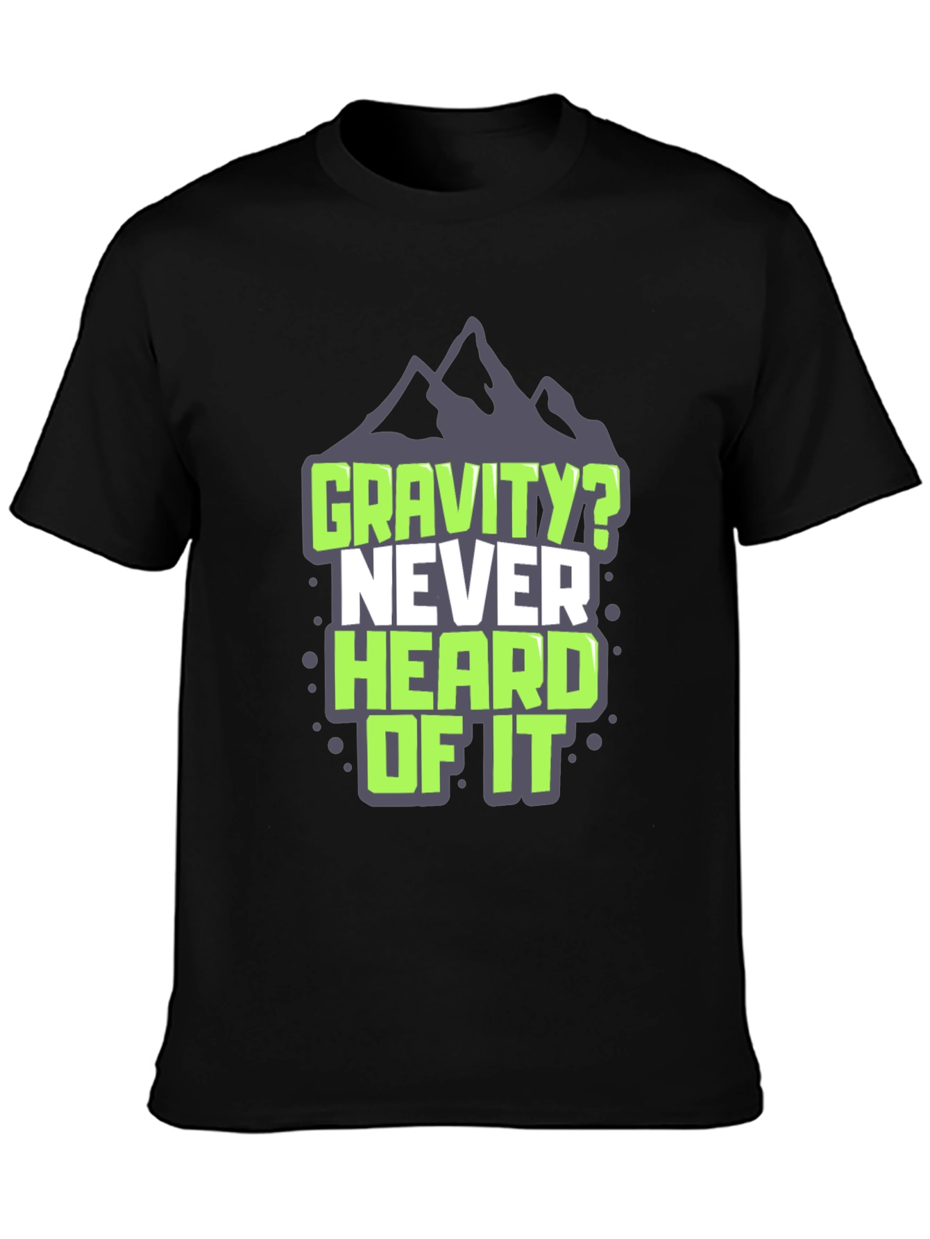 Gravity? Never Heard of It T-Shirt