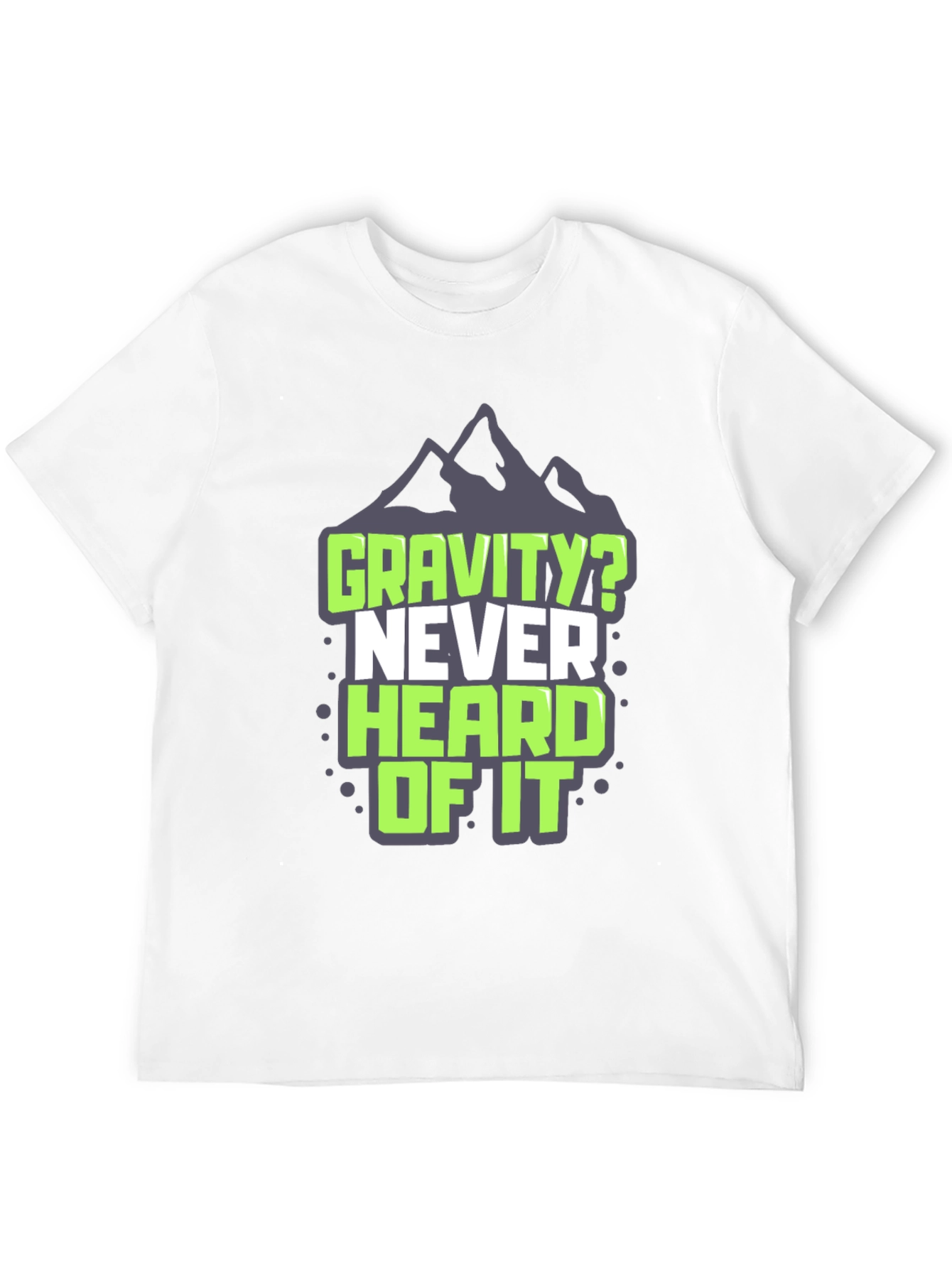 Gravity? Never Heard of It T-Shirt