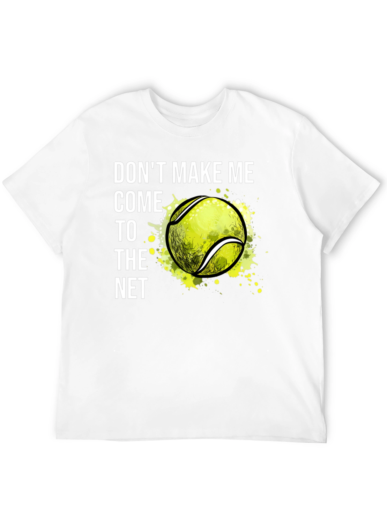 Tennis T-Shirt: Dont Make Me Come to the Net!