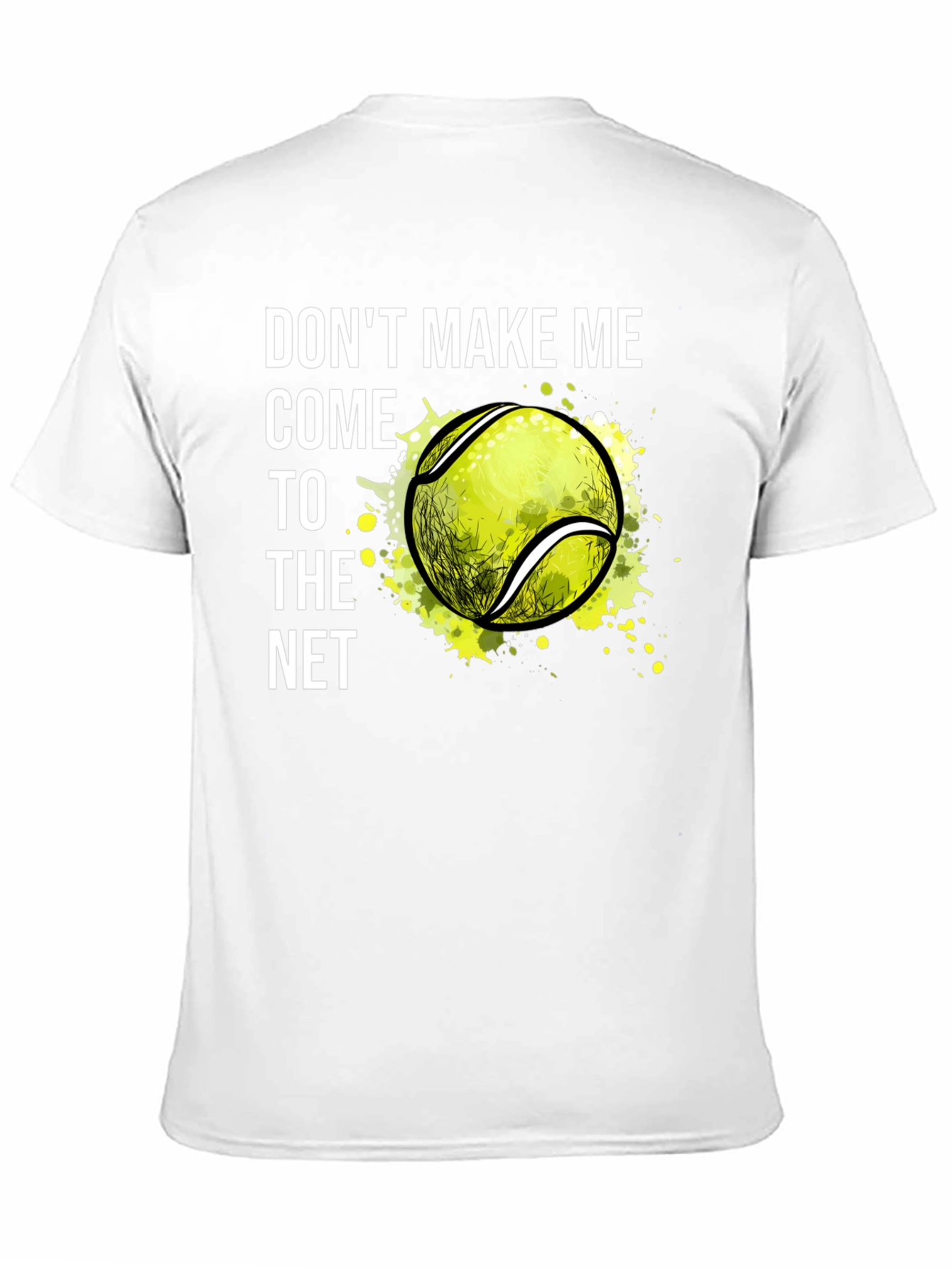 Tennis T-Shirt: Dont Make Me Come to the Net!