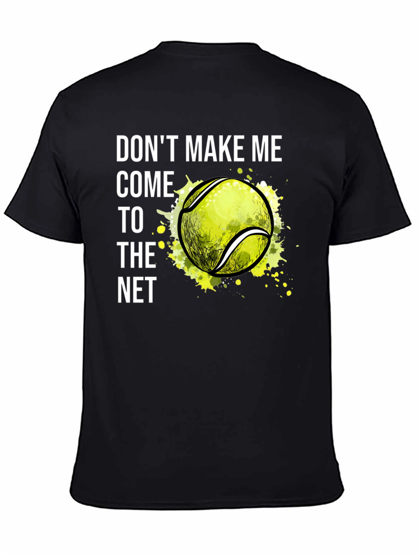 Tennis T-Shirt: Dont Make Me Come to the Net!