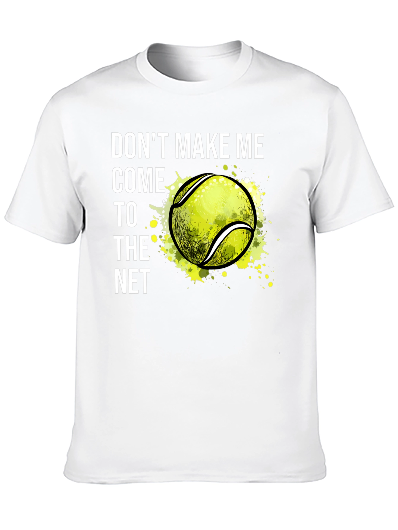 Tennis T-Shirt: Dont Make Me Come to the Net!