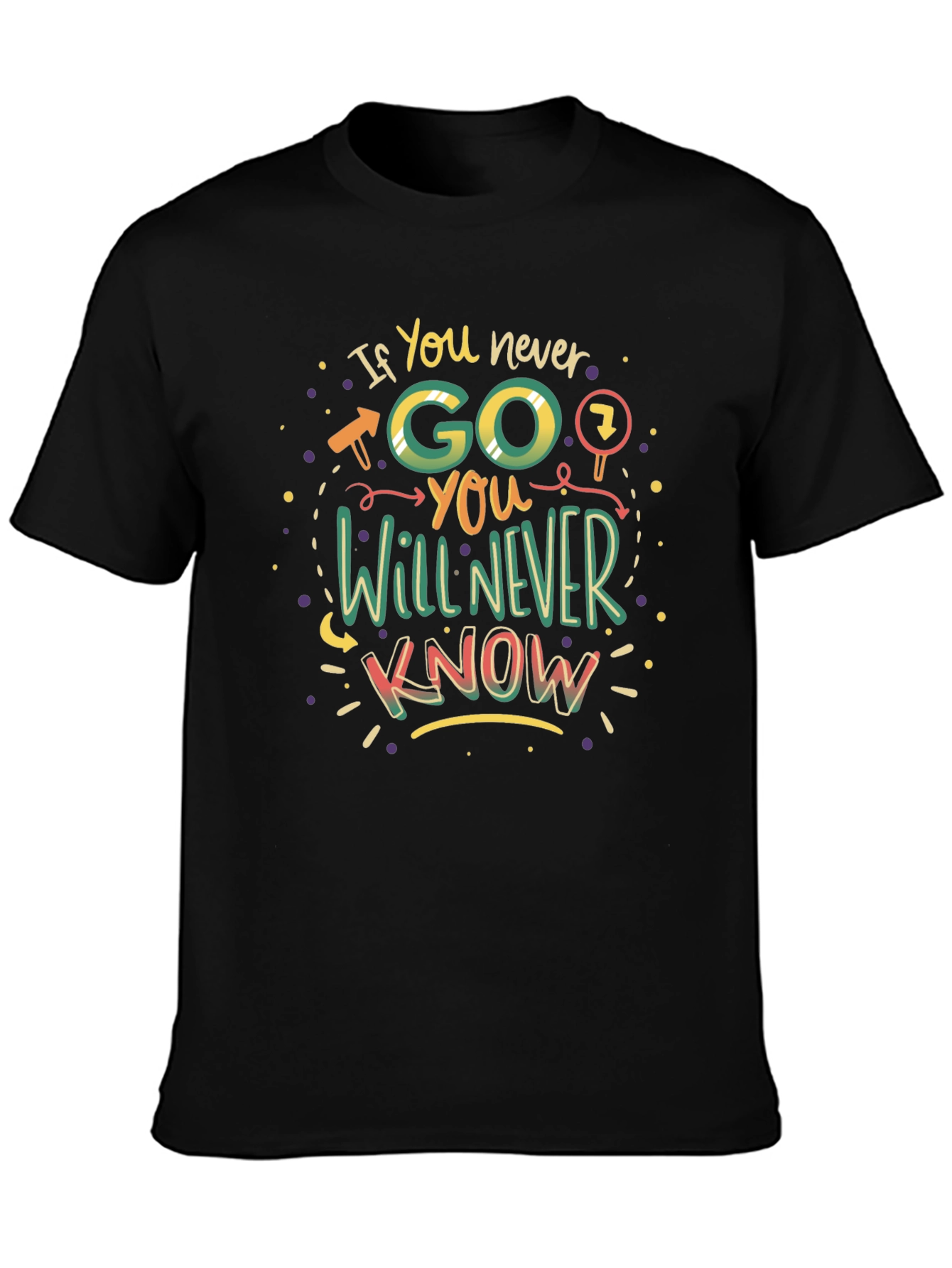 If You Never Go You Will Never Know T-Shirt