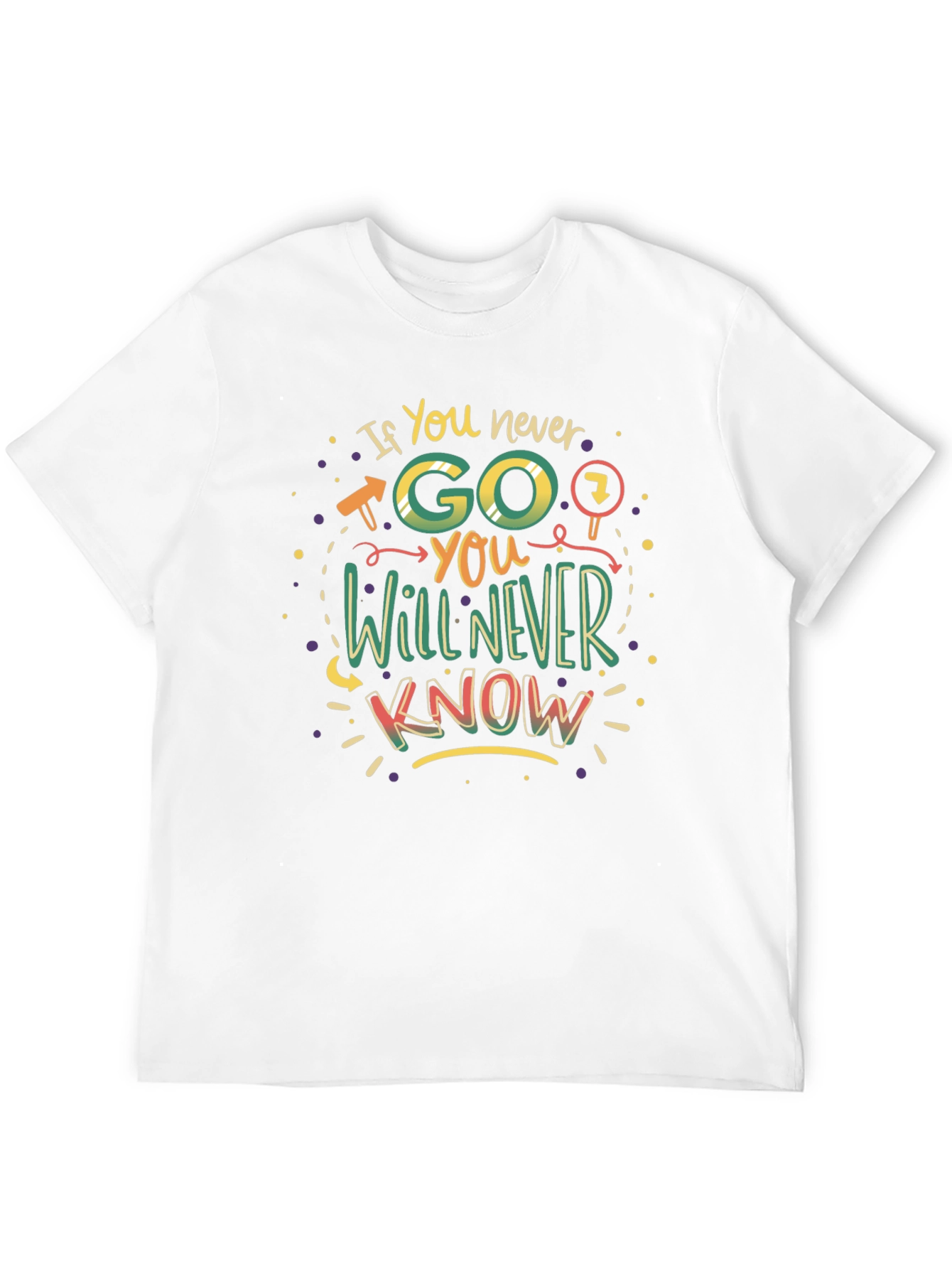 If You Never Go You Will Never Know T-Shirt