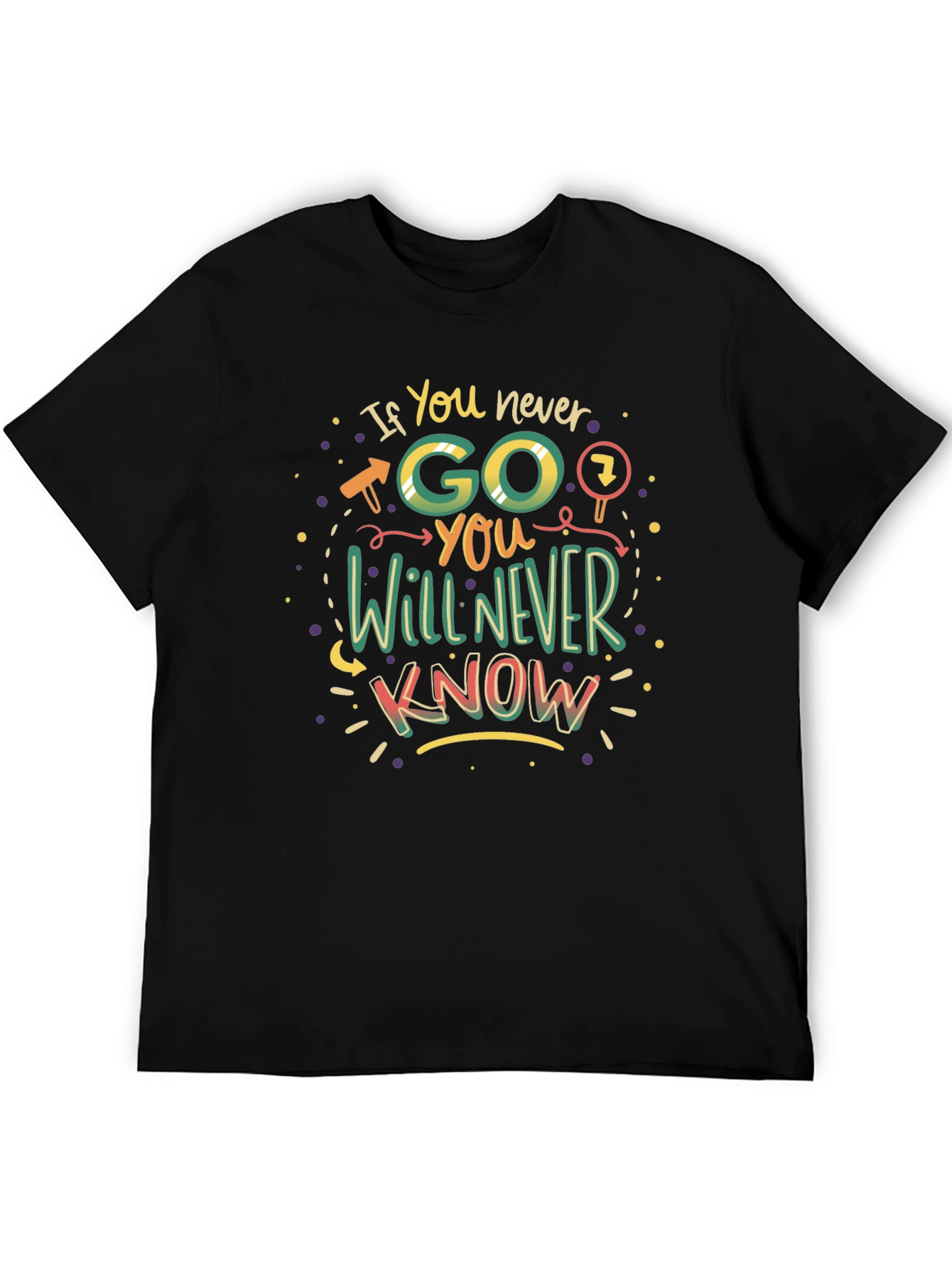 If You Never Go You Will Never Know T-Shirt