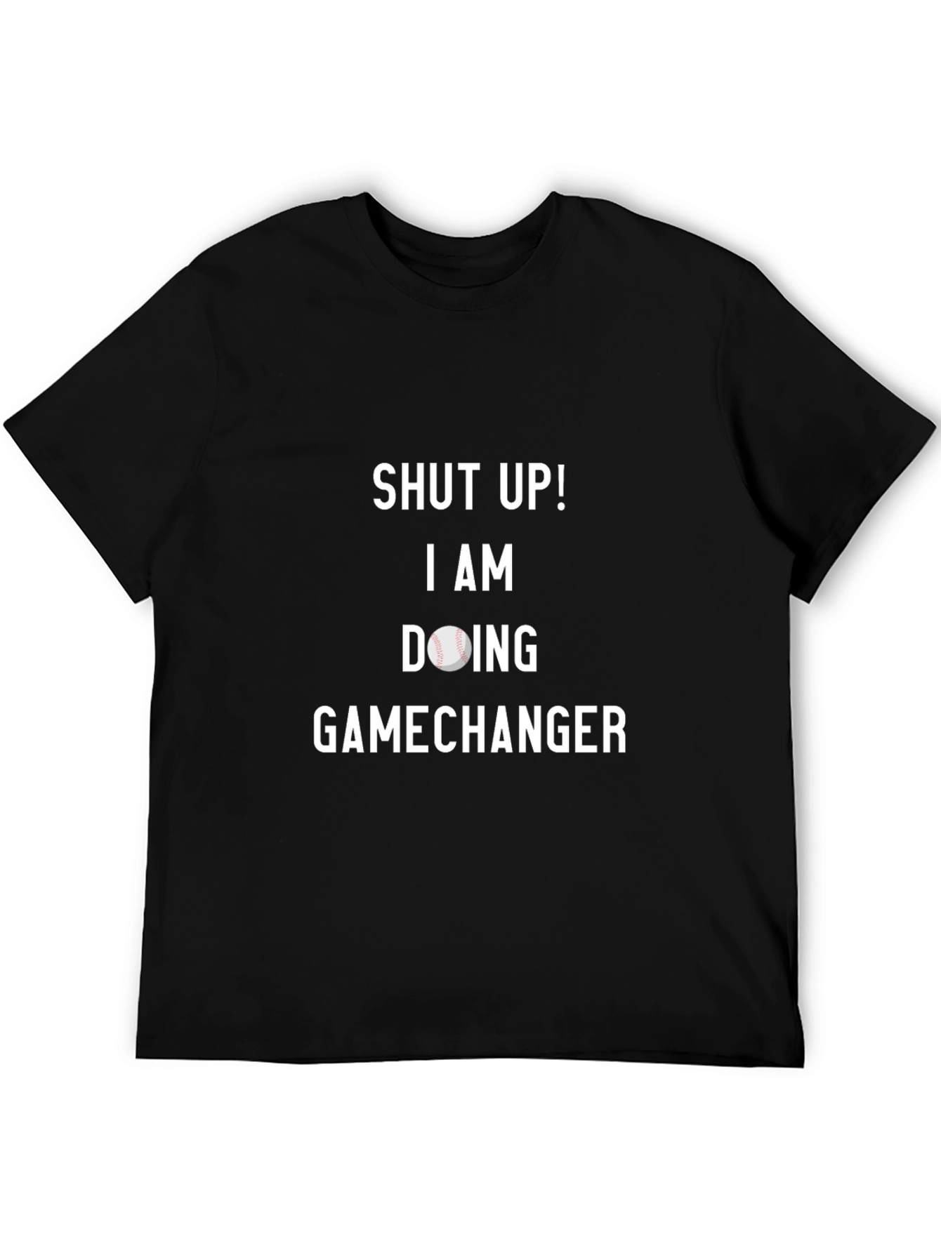 Shut Up Gamechanger Baseball T-Shirt