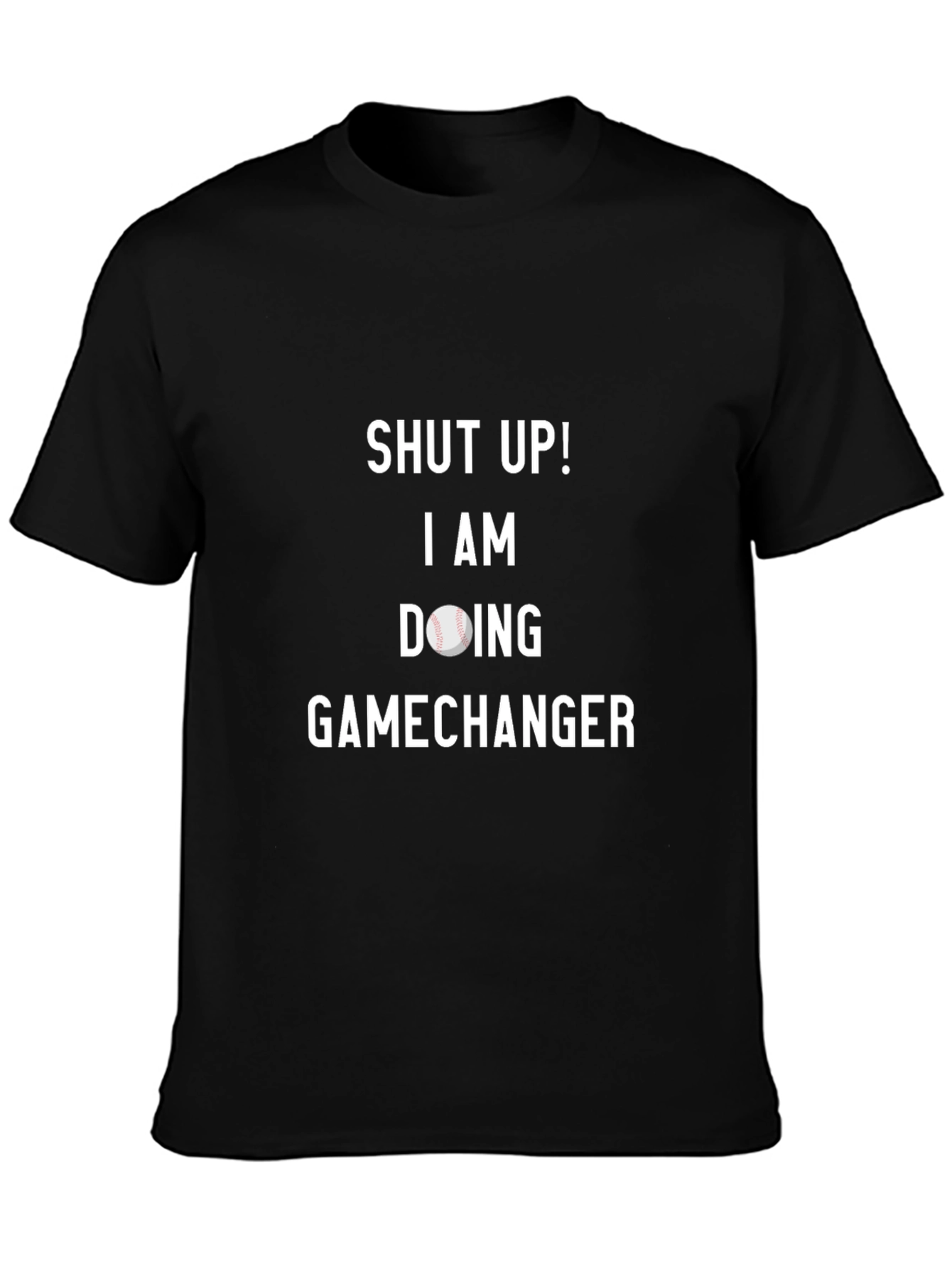 Shut Up Gamechanger Baseball T-Shirt