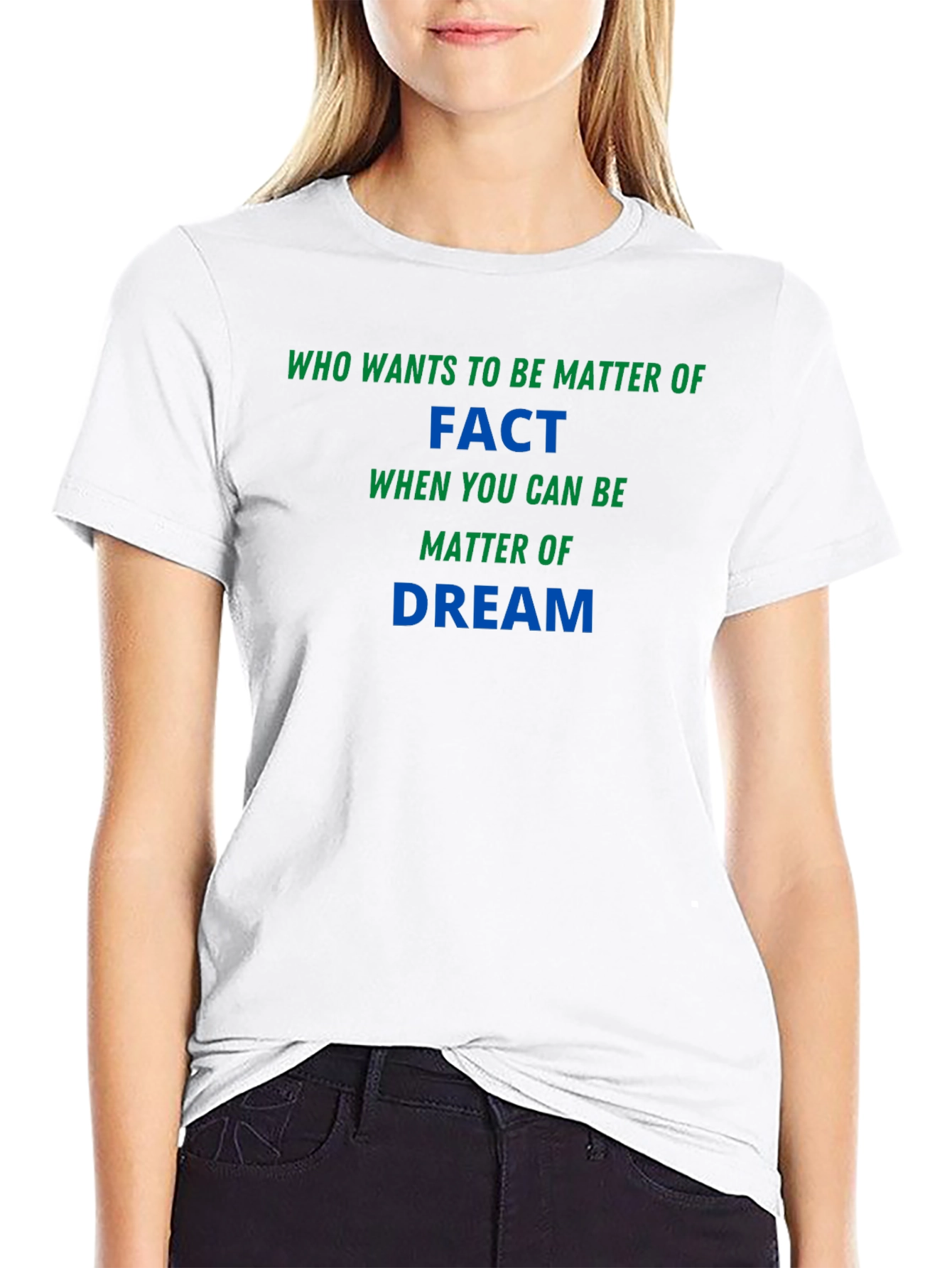 Matter of Fact Dream T-Shirt - Soft & Stylish