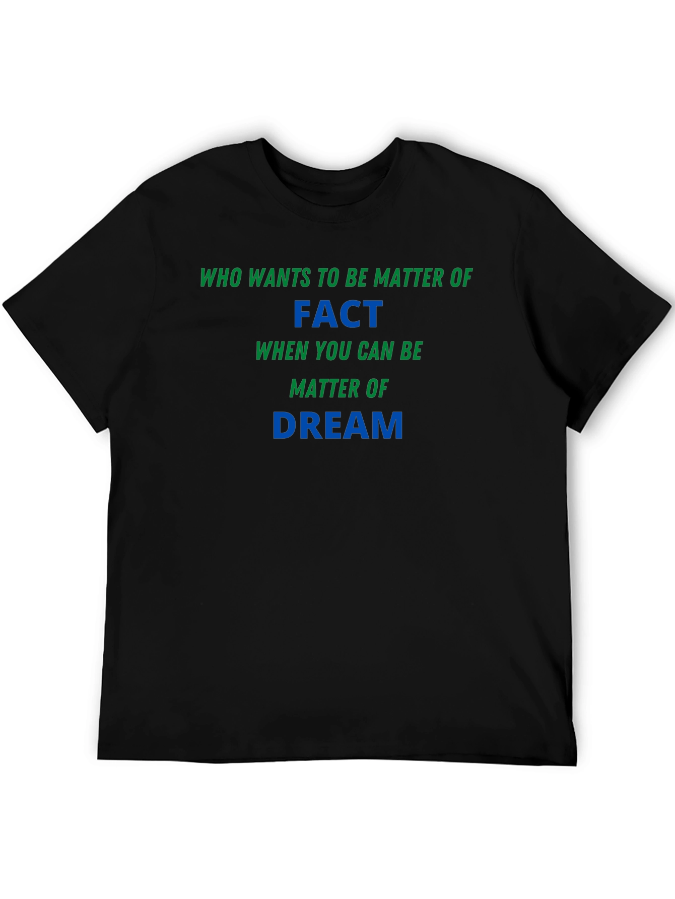 Matter of Fact Dream T-Shirt - Soft & Stylish