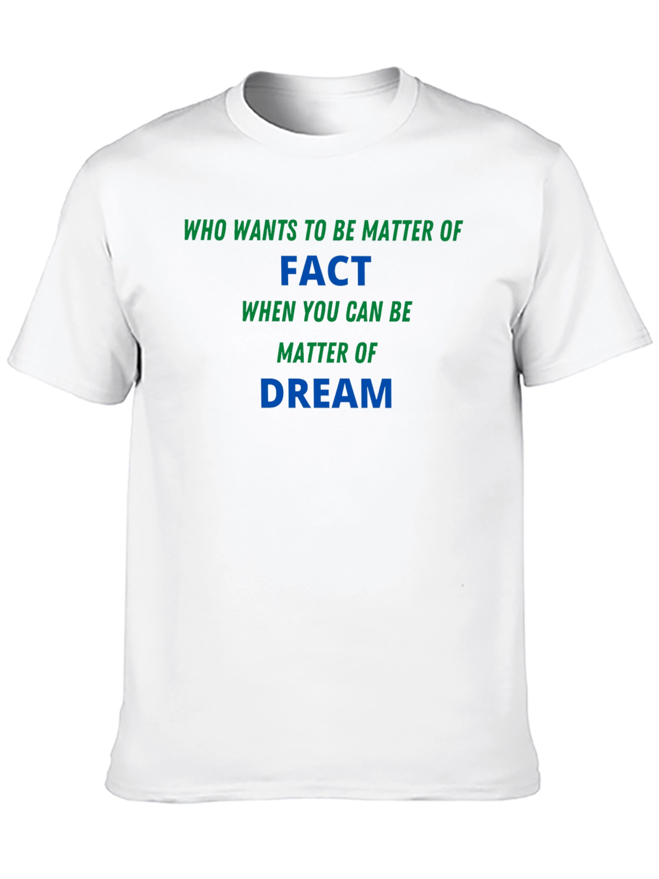 Matter of Fact Dream T-Shirt - Soft & Stylish