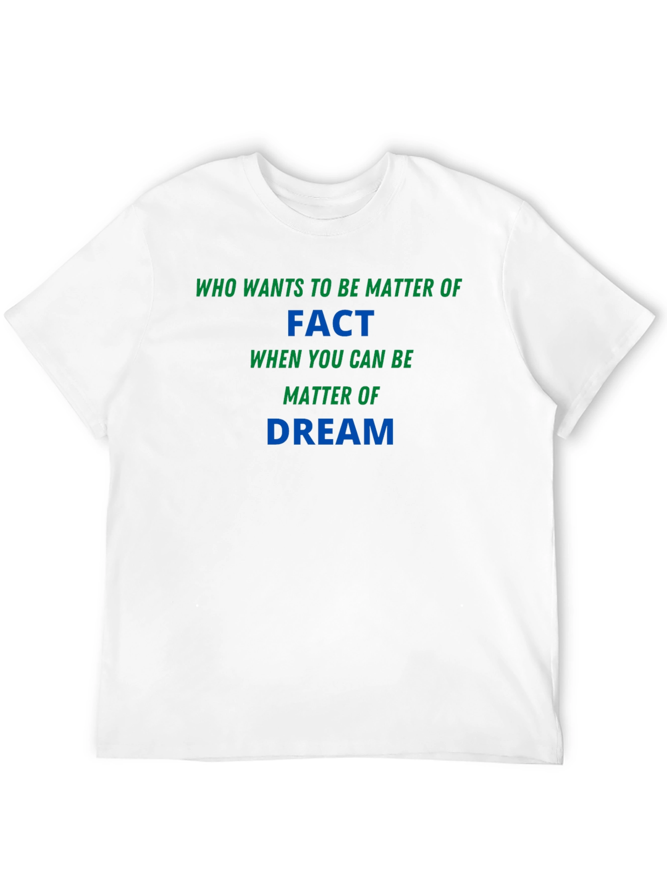 Matter of Fact Dream T-Shirt - Soft & Stylish