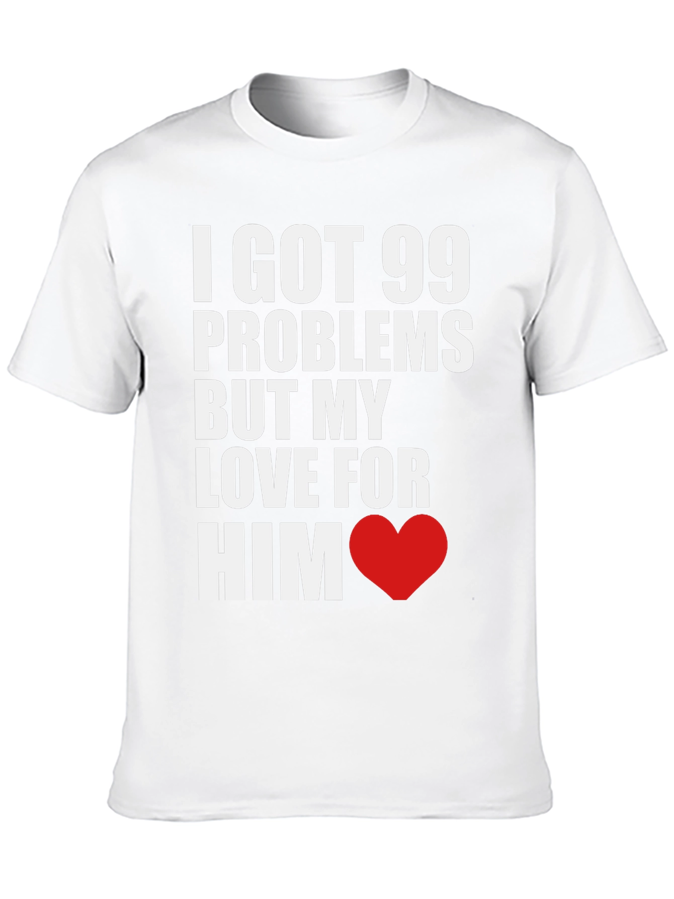 99 Problems But My Love For Him T-Shirt