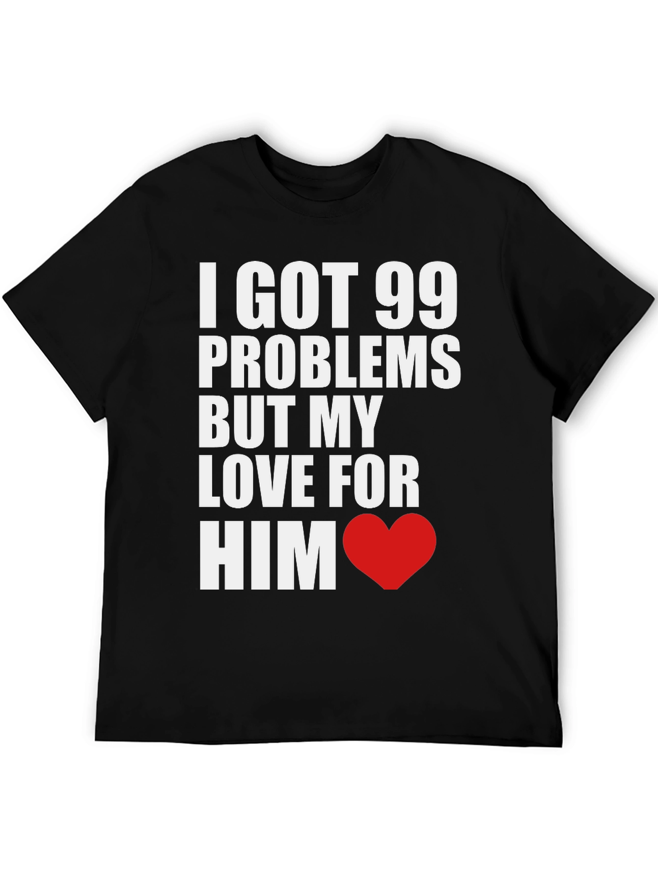 99 Problems But My Love For Him T-Shirt