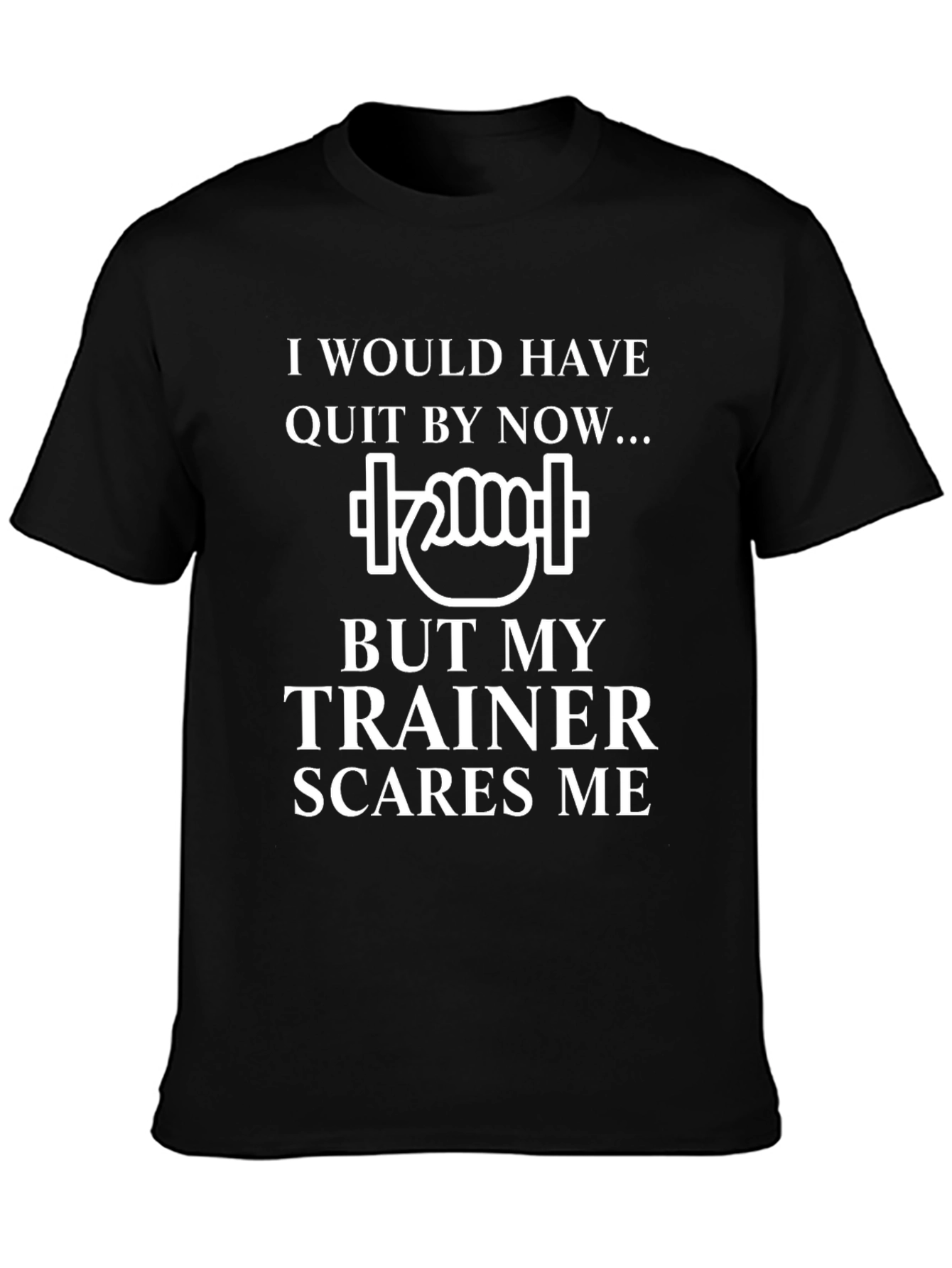 Funny Trainer T-Shirt: I Would Have Quit By Now