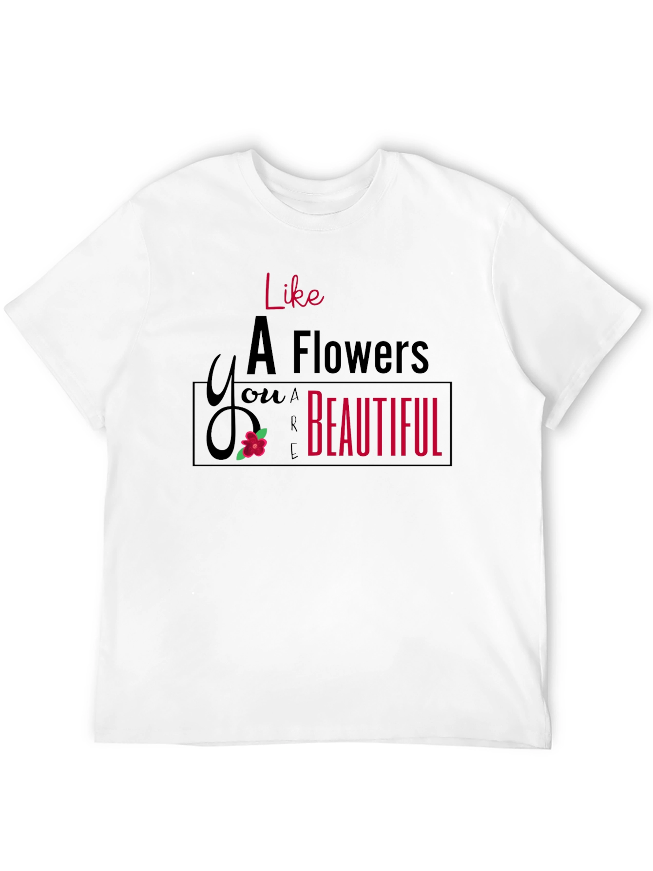 Like A Flower T-Shirt - You are Beautiful