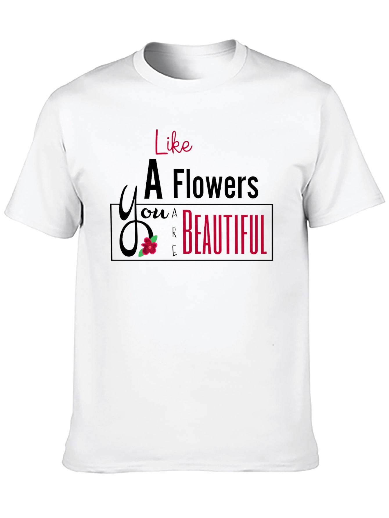 Like A Flower T-Shirt - You are Beautiful