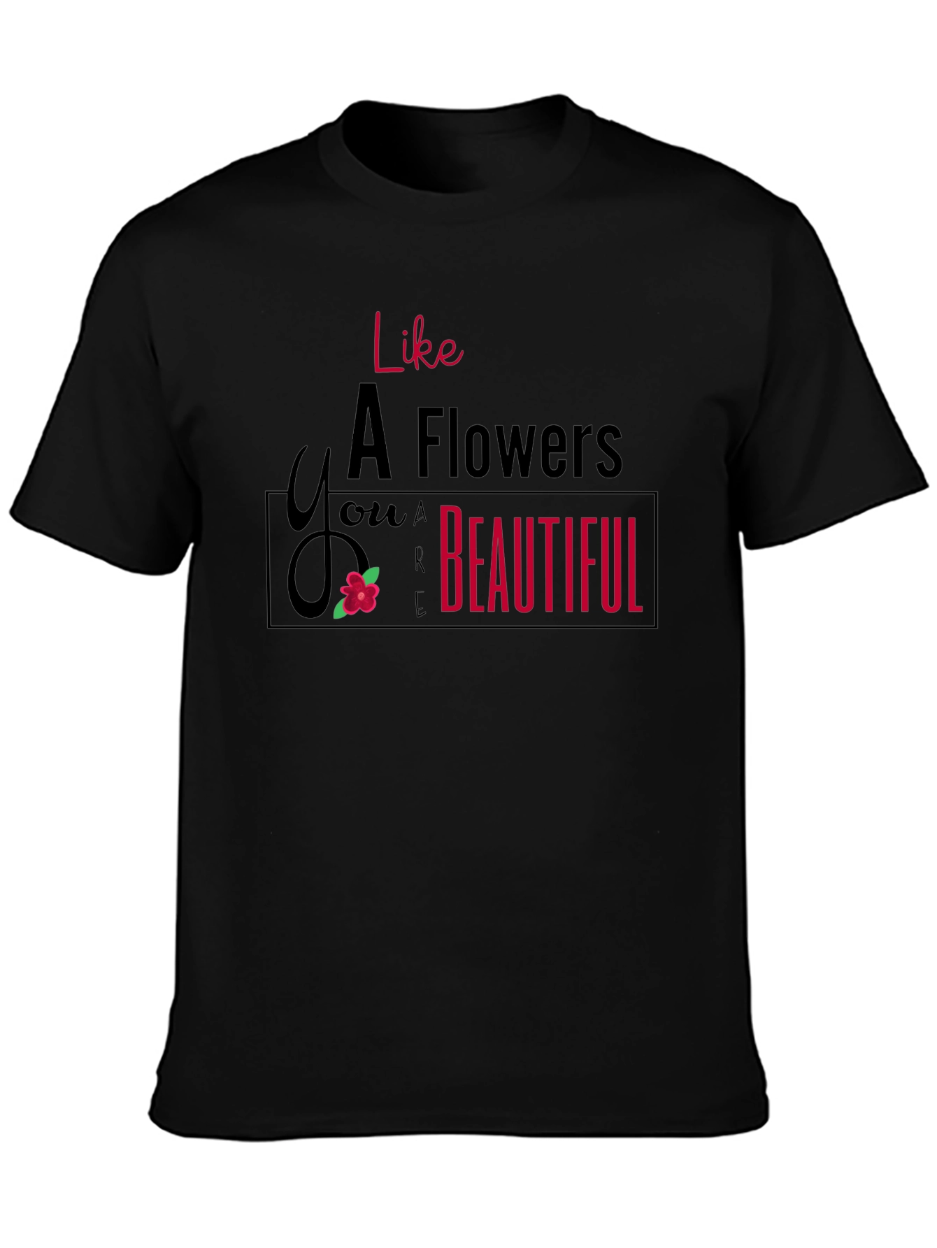 Like A Flower T-Shirt - You are Beautiful