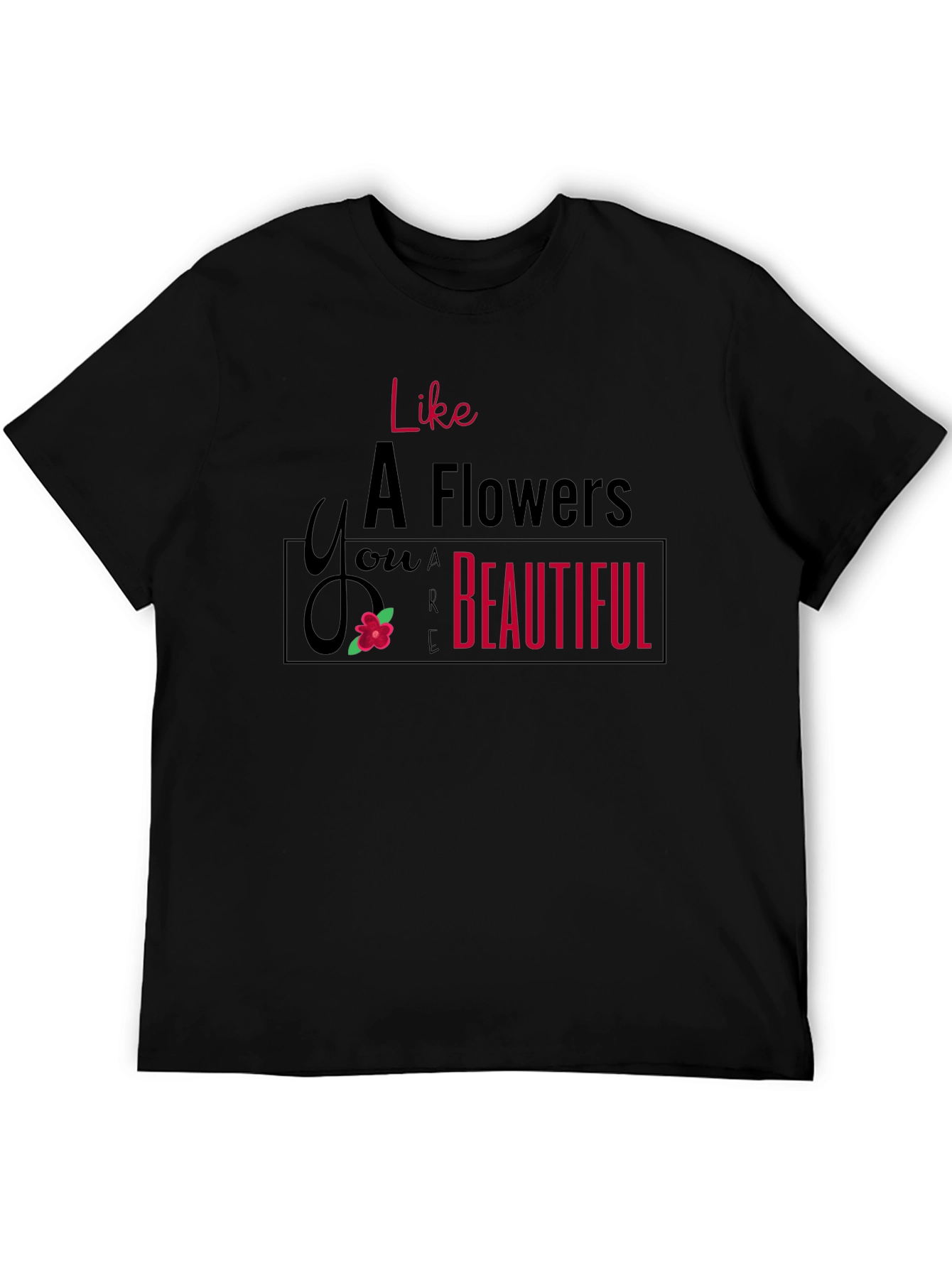 Like A Flower T-Shirt - You are Beautiful