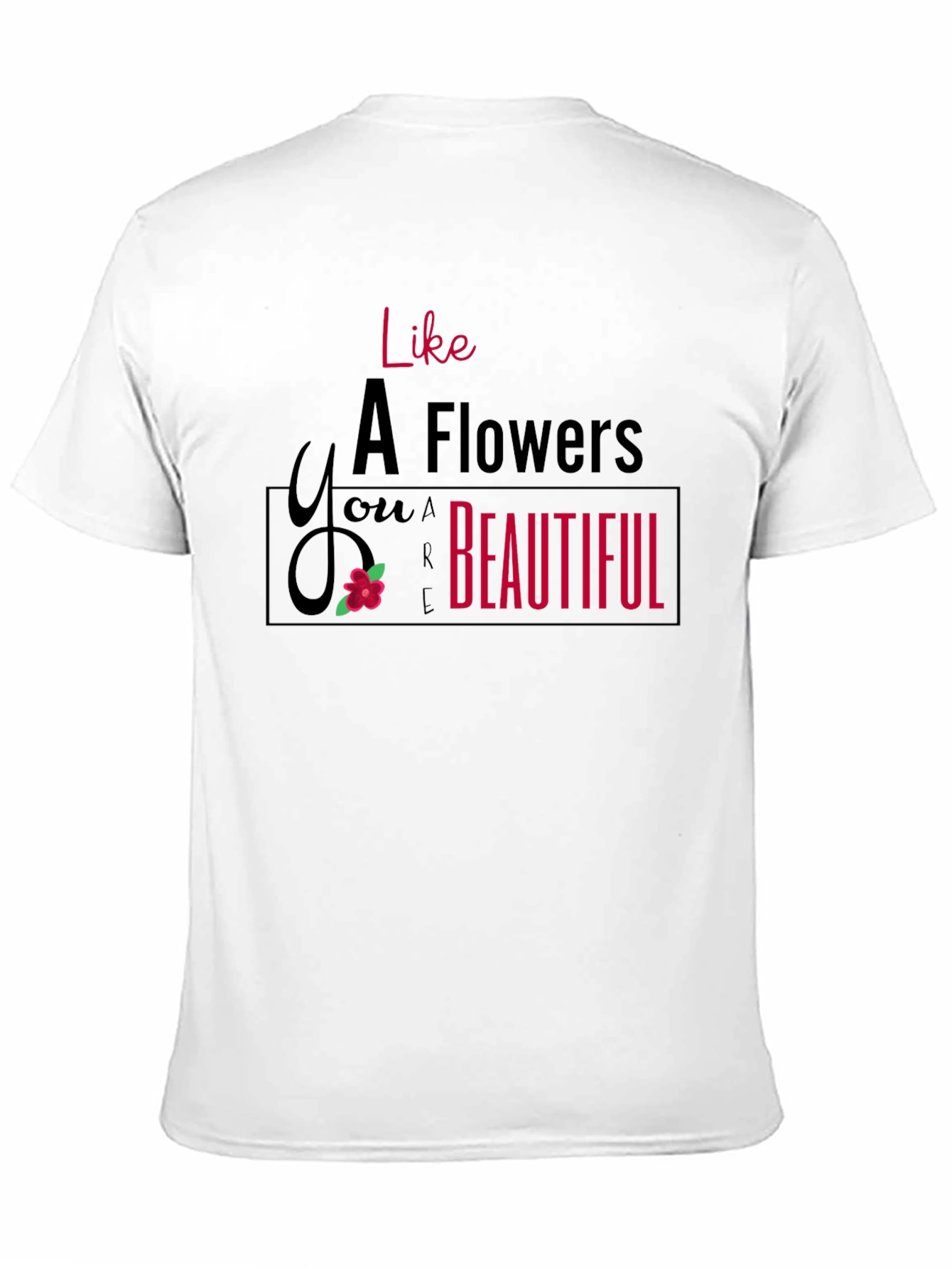 Like A Flower T-Shirt - You are Beautiful