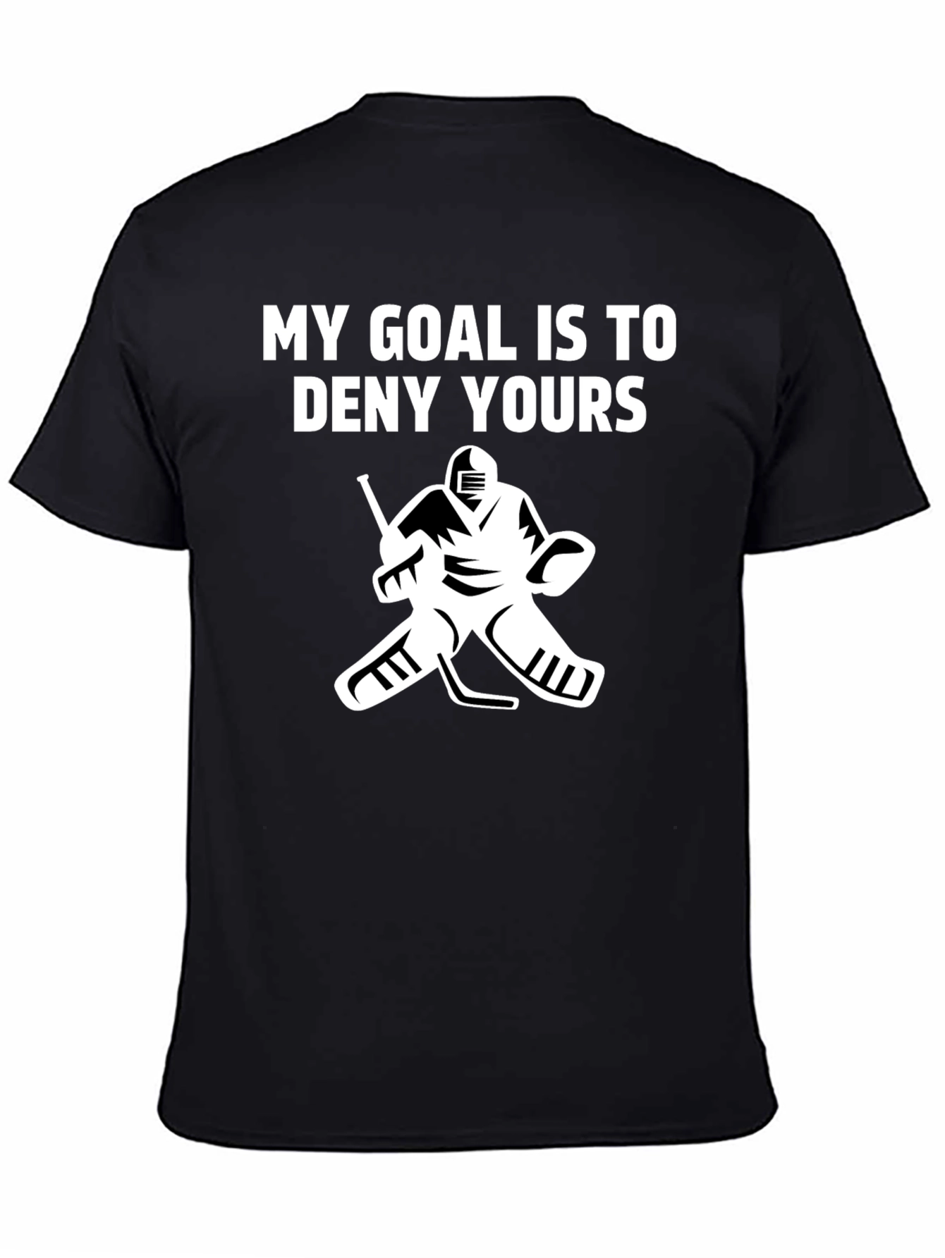 Hockey Goalie T-Shirt: My Goal Is To Deny Yours